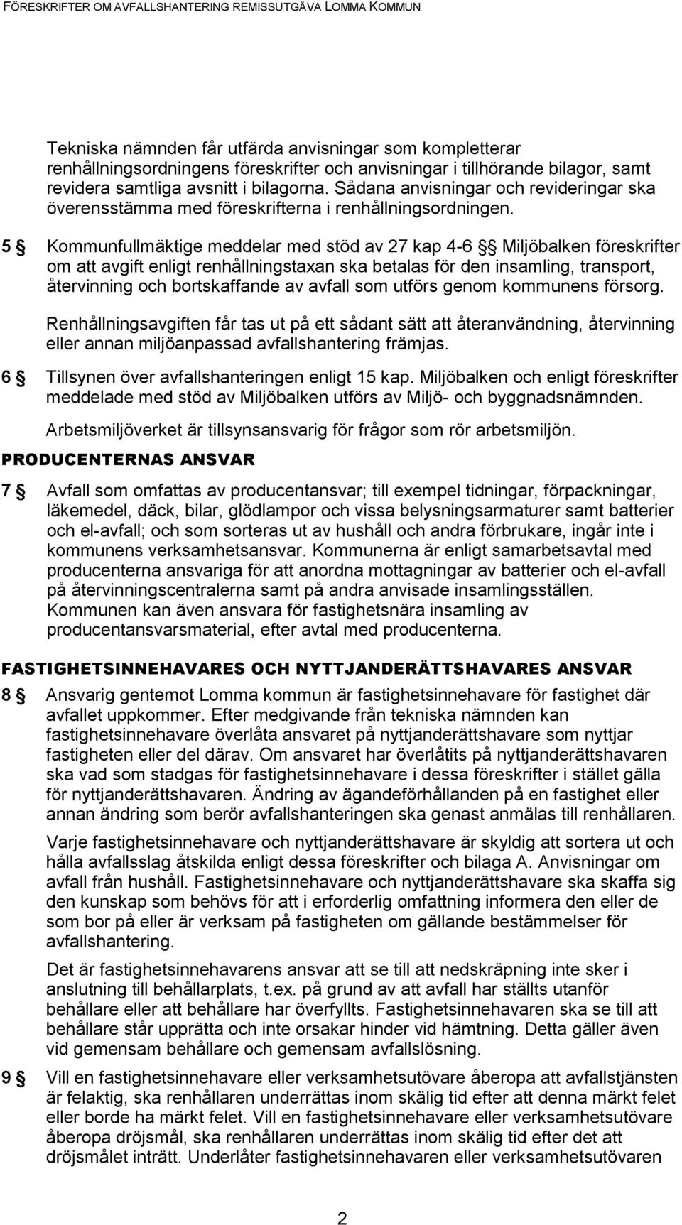 5 Kommunfullmäktige meddelar med stöd av 27 kap 4-6 Miljöbalken föreskrifter om att avgift enligt renhållningstaxan ska betalas för den insamling, transport, återvinning och bortskaffande av avfall