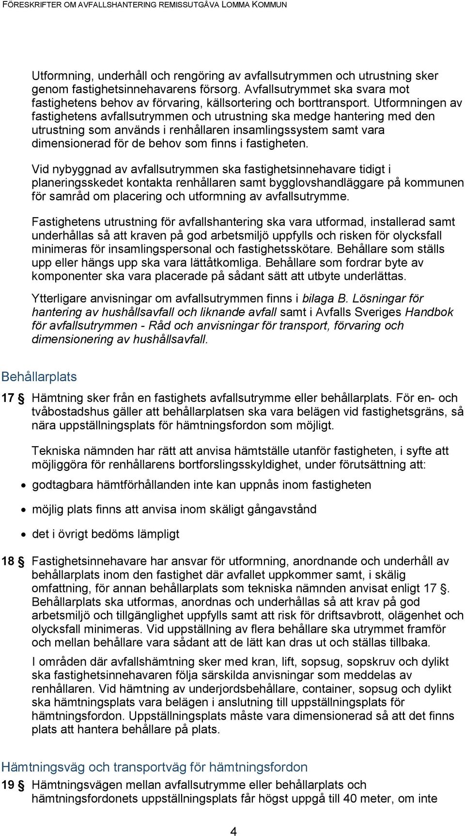 Utformningen av fastighetens avfallsutrymmen och utrustning ska medge hantering med den utrustning som används i renhållaren insamlingssystem samt vara dimensionerad för de behov som finns i