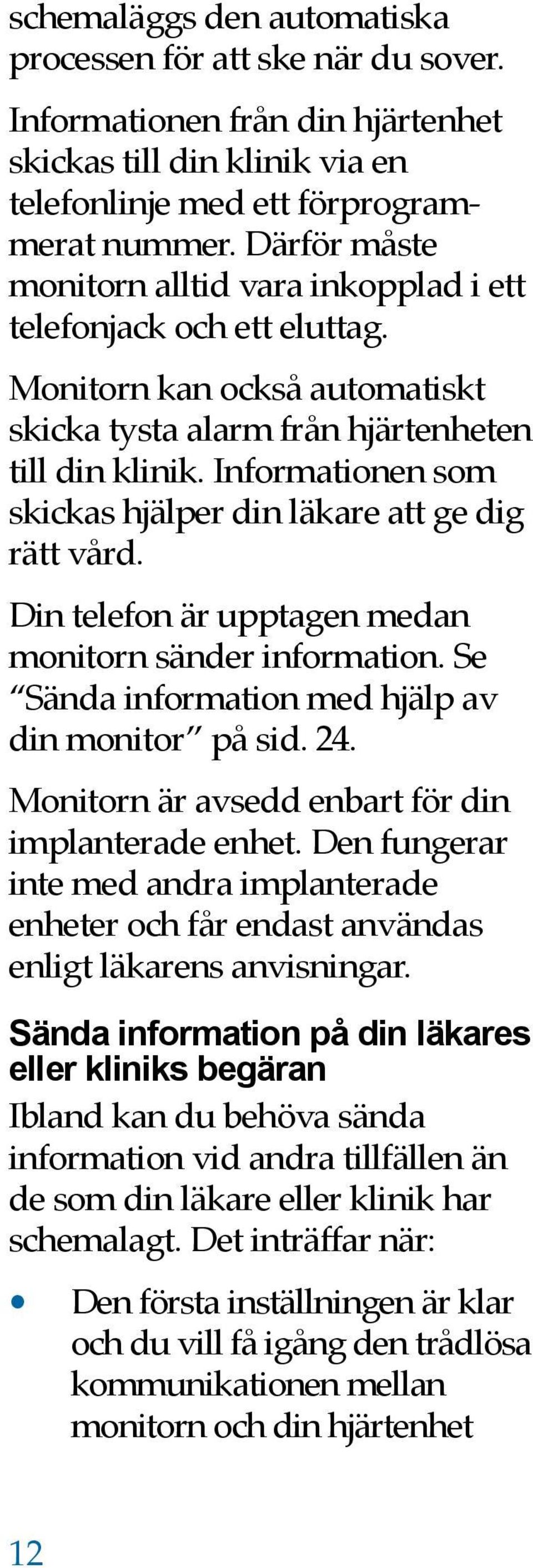 Informationen som skickas hjälper din läkare att ge dig rätt vård. Din telefon är upptagen medan monitorn sänder information. Se Sända information med hjälp av din monitor på sid. 24.