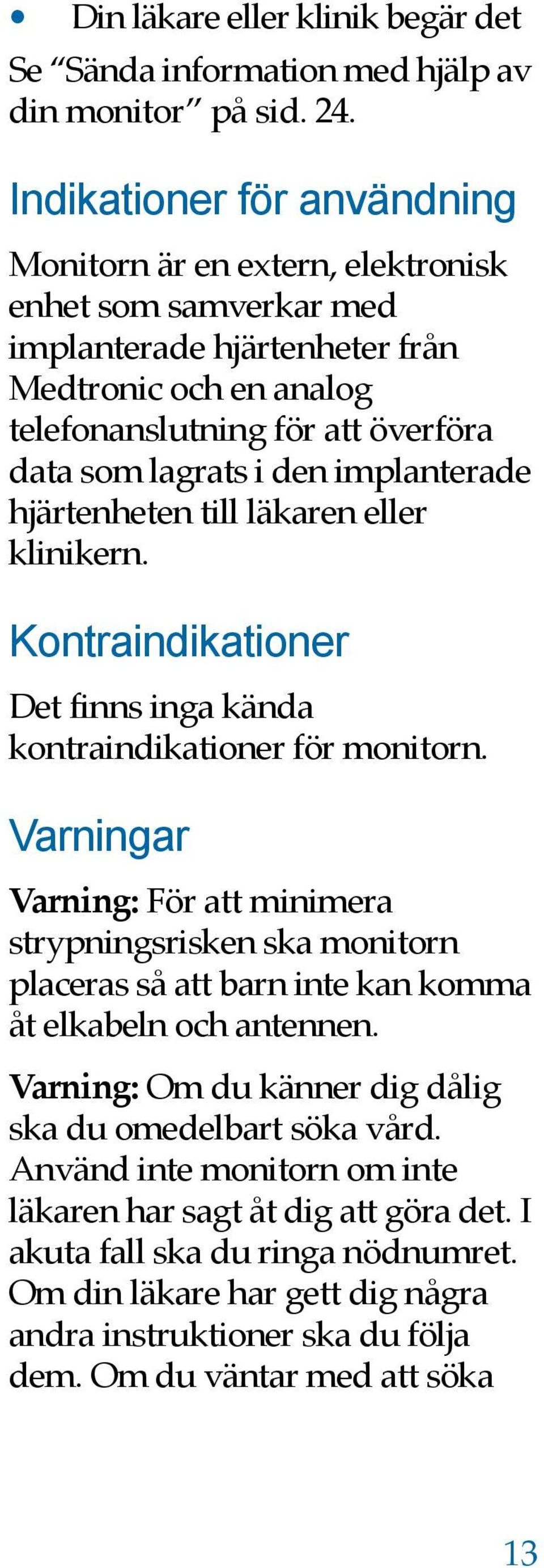 implanterade hjärtenheten till läkaren eller klinikern. Kontraindikationer Det finns inga kända kontraindikationer för monitorn.