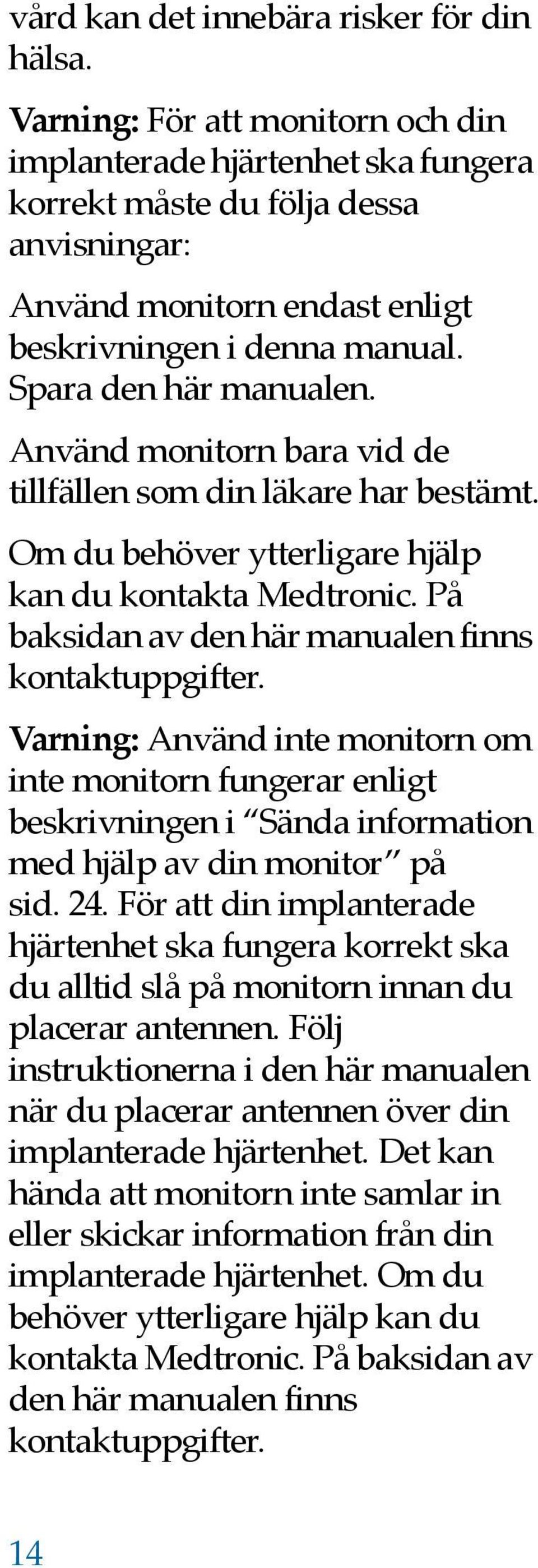 Använd monitorn bara vid de tillfällen som din läkare har bestämt. Om du behöver ytterligare hjälp kan du kontakta Medtronic. På baksidan av den här manualen finns kontaktuppgifter.