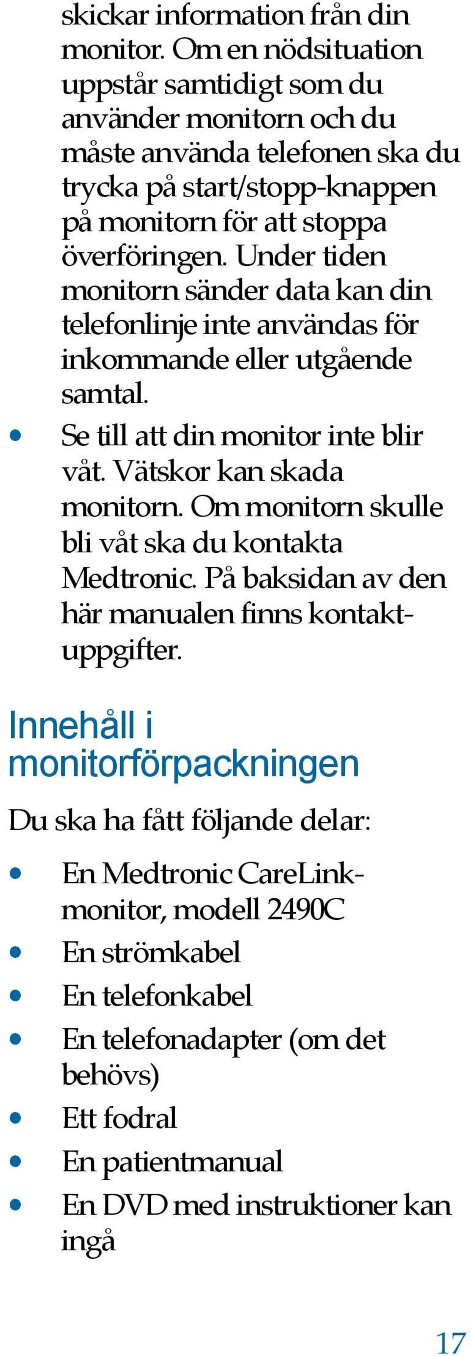 Under tiden monitorn sänder data kan din telefonlinje inte användas för inkommande eller utgående samtal. Se till att din monitor inte blir våt. Vätskor kan skada monitorn.