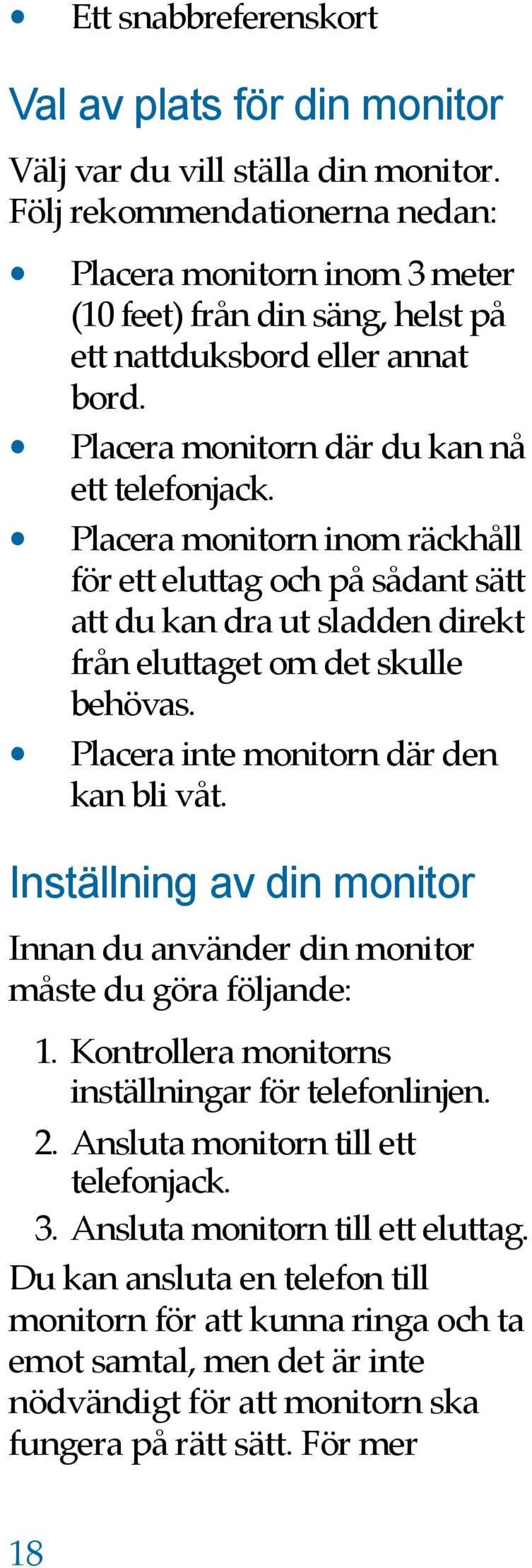 Placera monitorn inom räckhåll för ett eluttag och på sådant sätt att du kan dra ut sladden direkt från eluttaget om det skulle behövas. Placera inte monitorn där den kan bli våt.