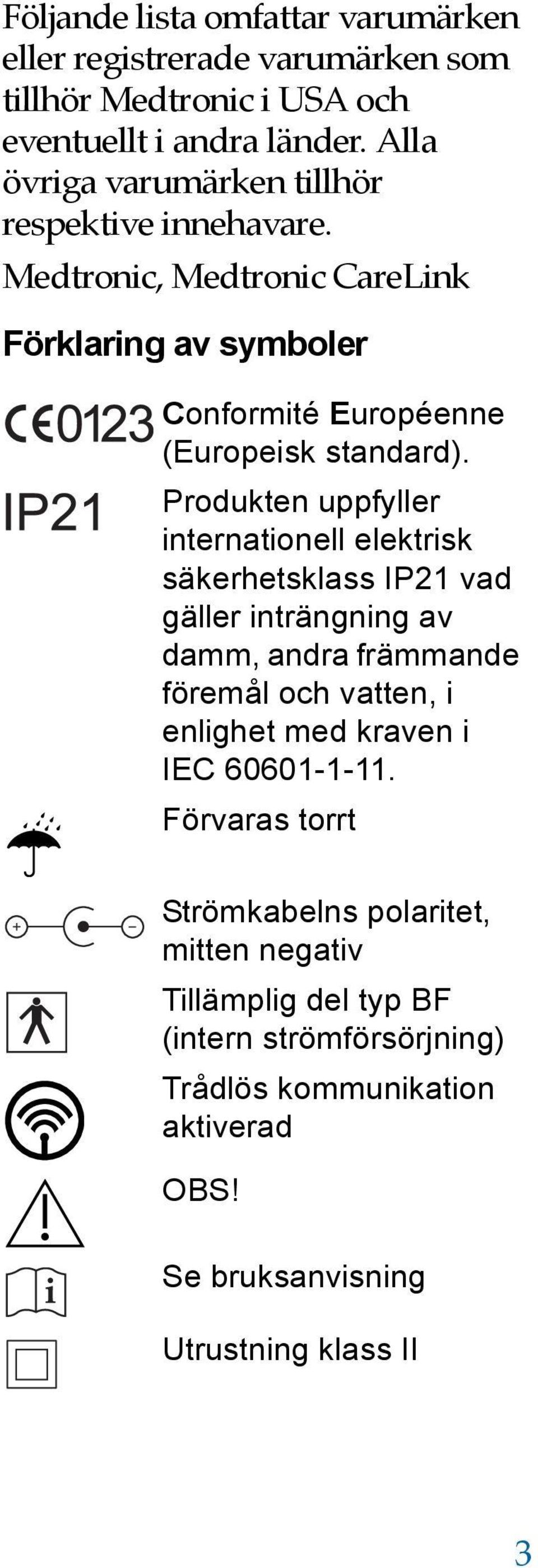 Produkten uppfyller internationell elektrisk säkerhetsklass IP21 vad gäller inträngning av damm, andra främmande föremål och vatten, i enlighet med kraven i