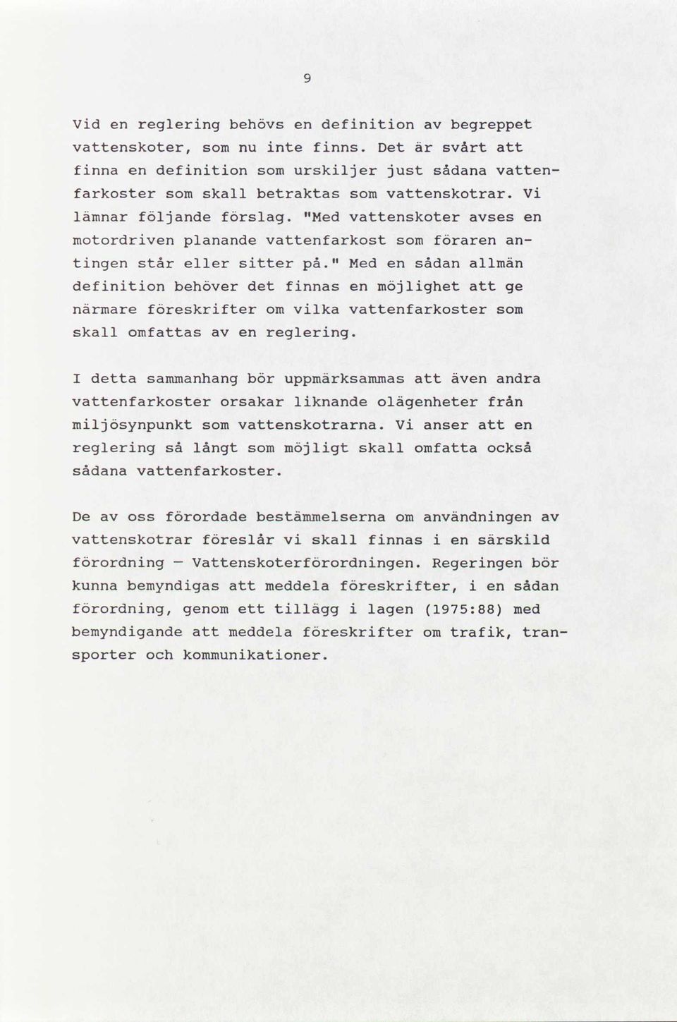 I detta sammanhang bör uppmärksammas äv andra vfarkoster orsakar lknande olägheter från mljösynpunkt vskotrarna. V anser reglerng så långt möjlgt fa också sådana vfarkoster.