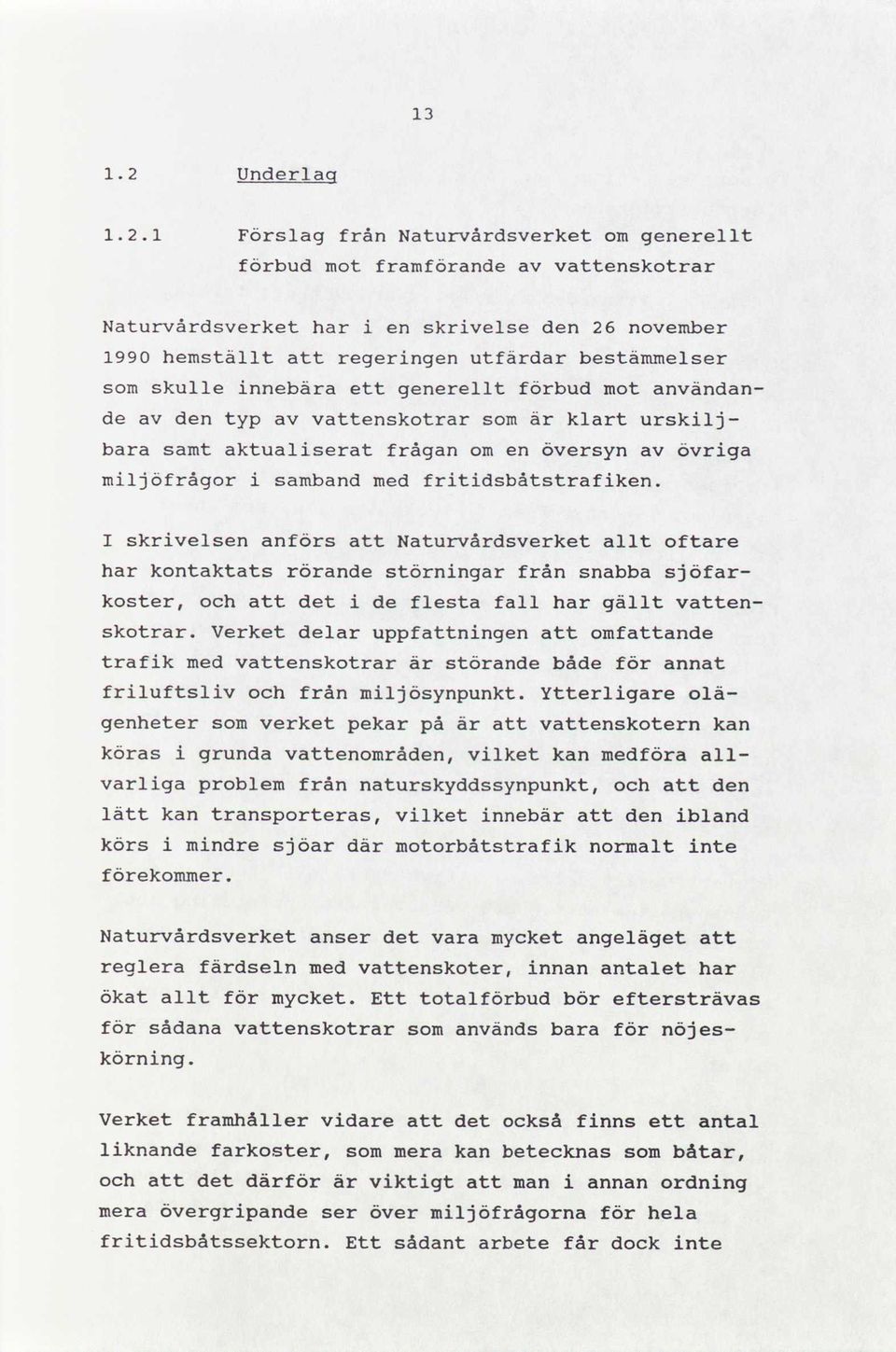 1 Förslag från Naturvårdsverket gerellt bud mot framande vskotrar Naturvårdsverket har skrvelse d 26 november 1990 hemställt regerng utfärdar bestämmelser skulle nnebära ett gerellt bud mot användan-