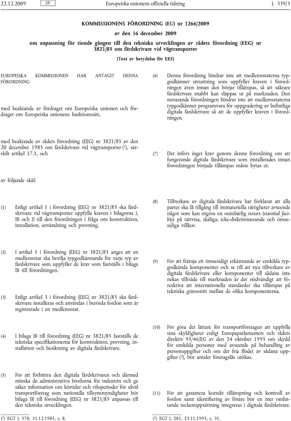 förordning (EEG) nr 3821/85 om färdskrivare vid vägtransporter (Text av betydelse för EES) EUROPEISKA KOMMISSIONEN HAR ANTAGIT DENNA FÖRORDNING med beaktande av fördraget om Europeiska unionen och