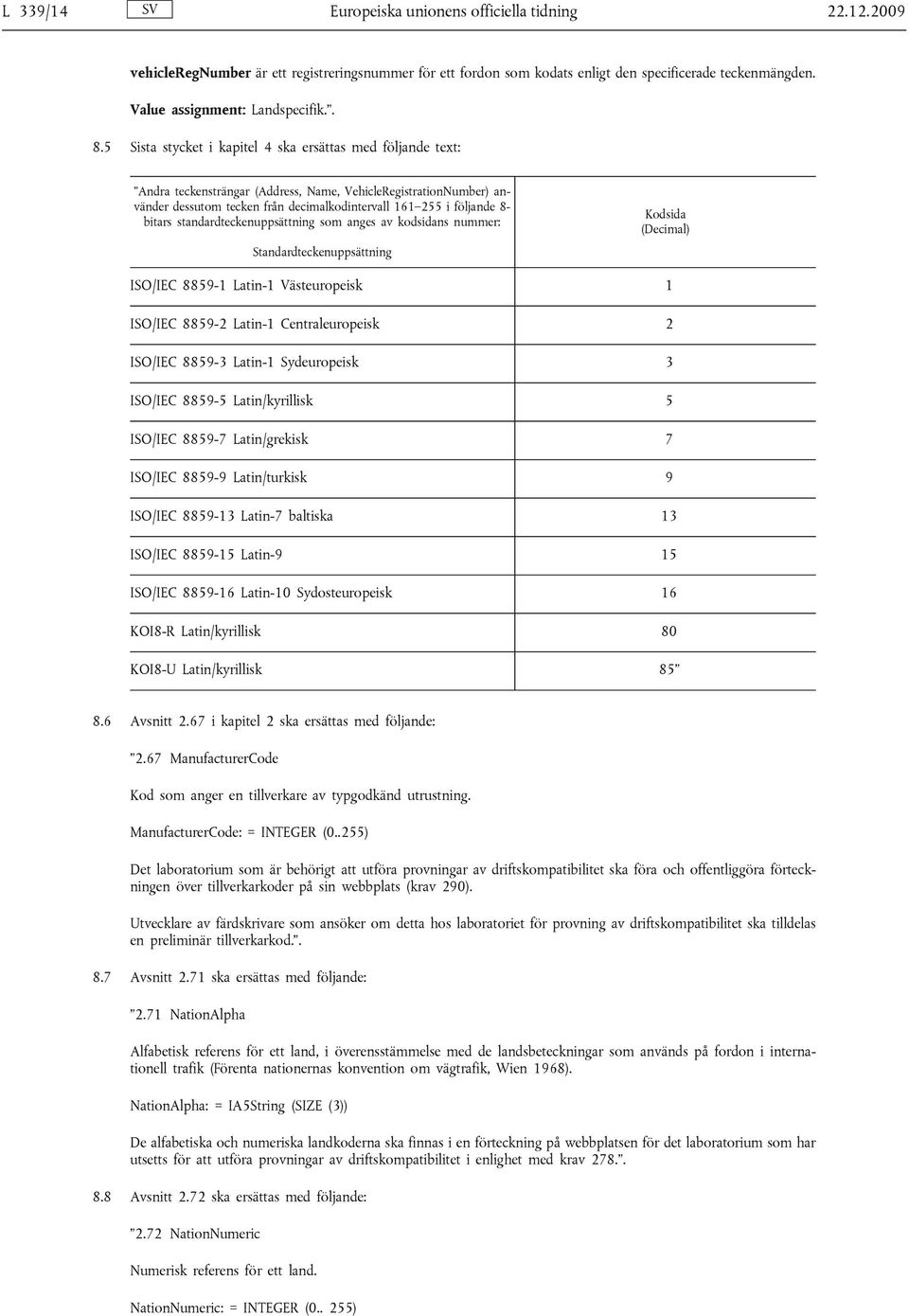 bitars standardteckenuppsättning som anges av kodsidans nummer: Standardteckenuppsättning Kodsida (Decimal) ISO/IEC 8859-1 Latin-1 Västeuropeisk 1 ISO/IEC 8859-2 Latin-1 Centraleuropeisk 2 ISO/IEC