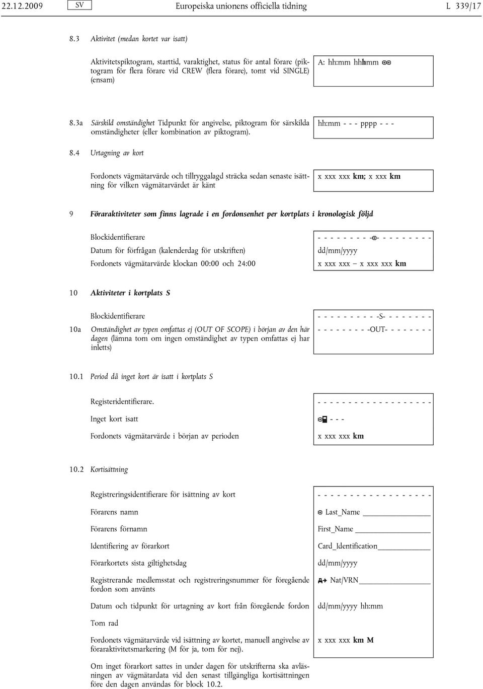 3a Särskild omständighet Tidpunkt för angivelse, piktogram för särskilda omständigheter (eller kombination av piktogram). hh:mm - - - pppp - - - 8.