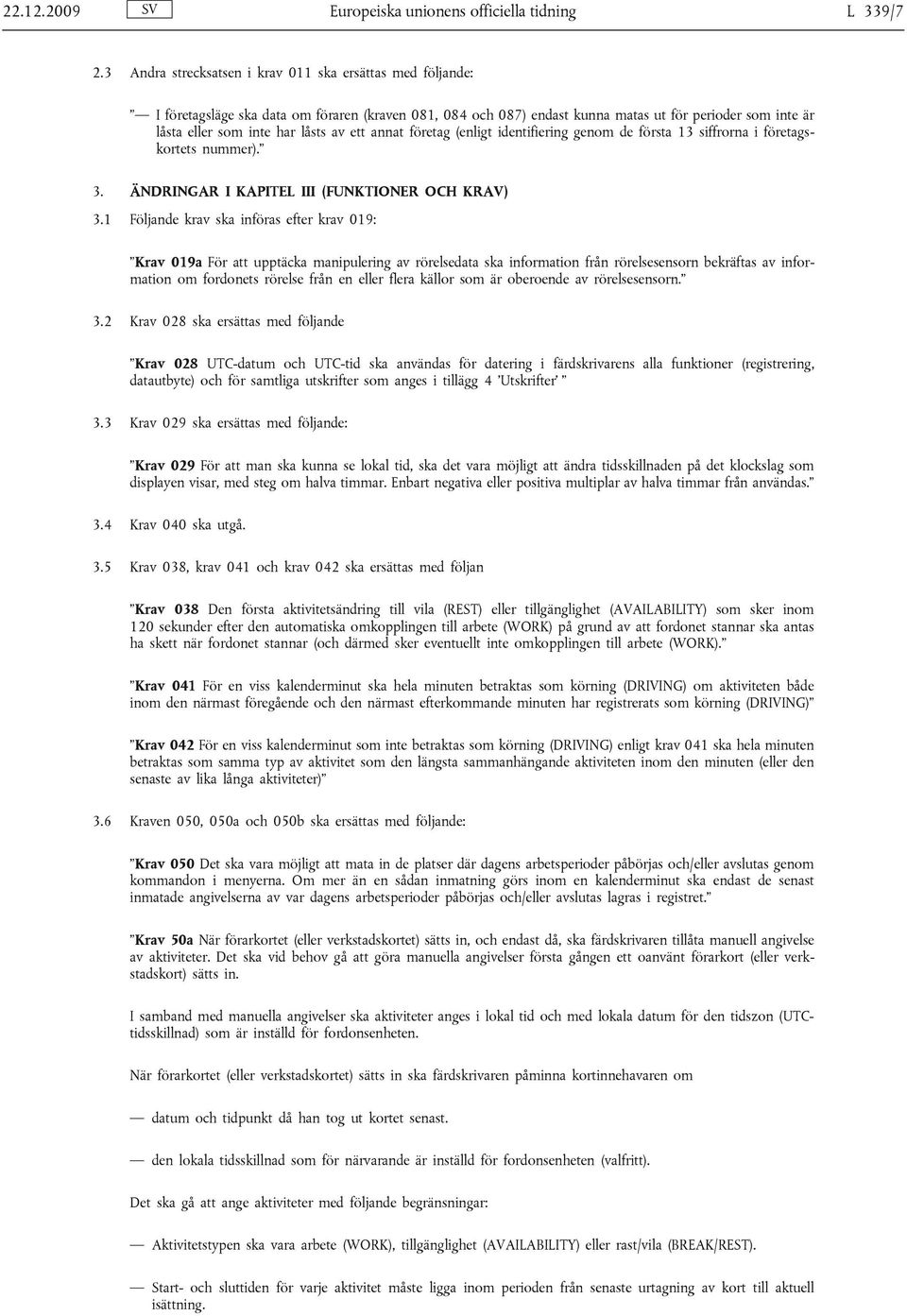 av ett annat företag (enligt identifiering genom de första 13 siffrorna i företagskortets nummer). 3. ÄNDRINGAR I KAPITEL III (FUNKTIONER OCH KRAV) 3.