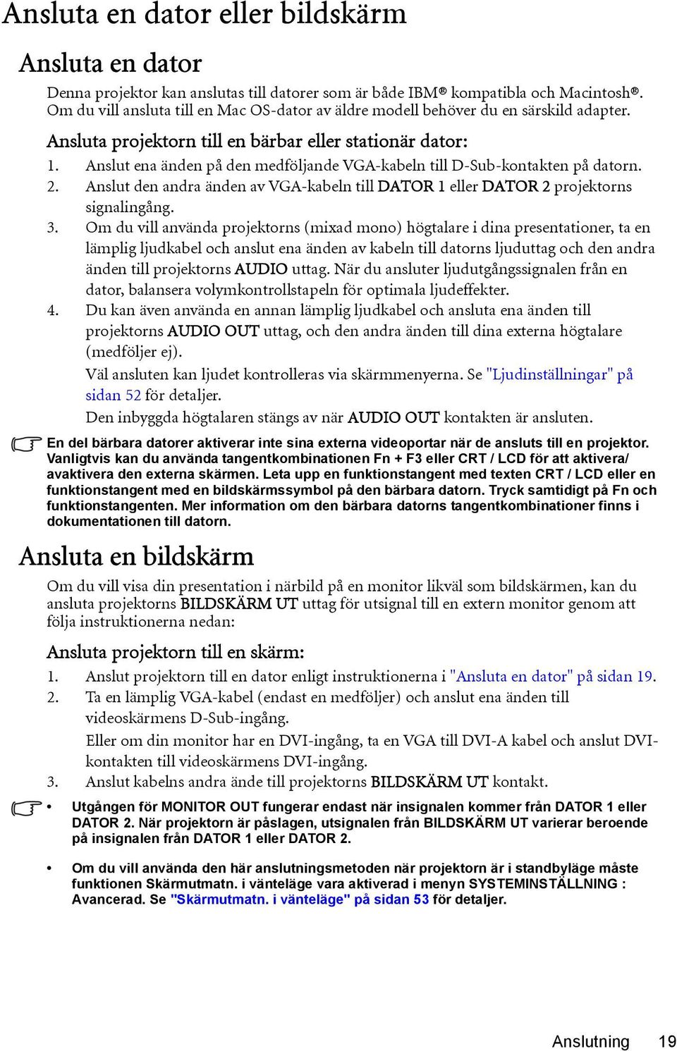 Anslut ena änden på den medföljande VGA-kabeln till D-Sub-kontakten på datorn. 2. Anslut den andra änden av VGA-kabeln till DATOR 1 eller DATOR 2 projektorns signalingång. 3.