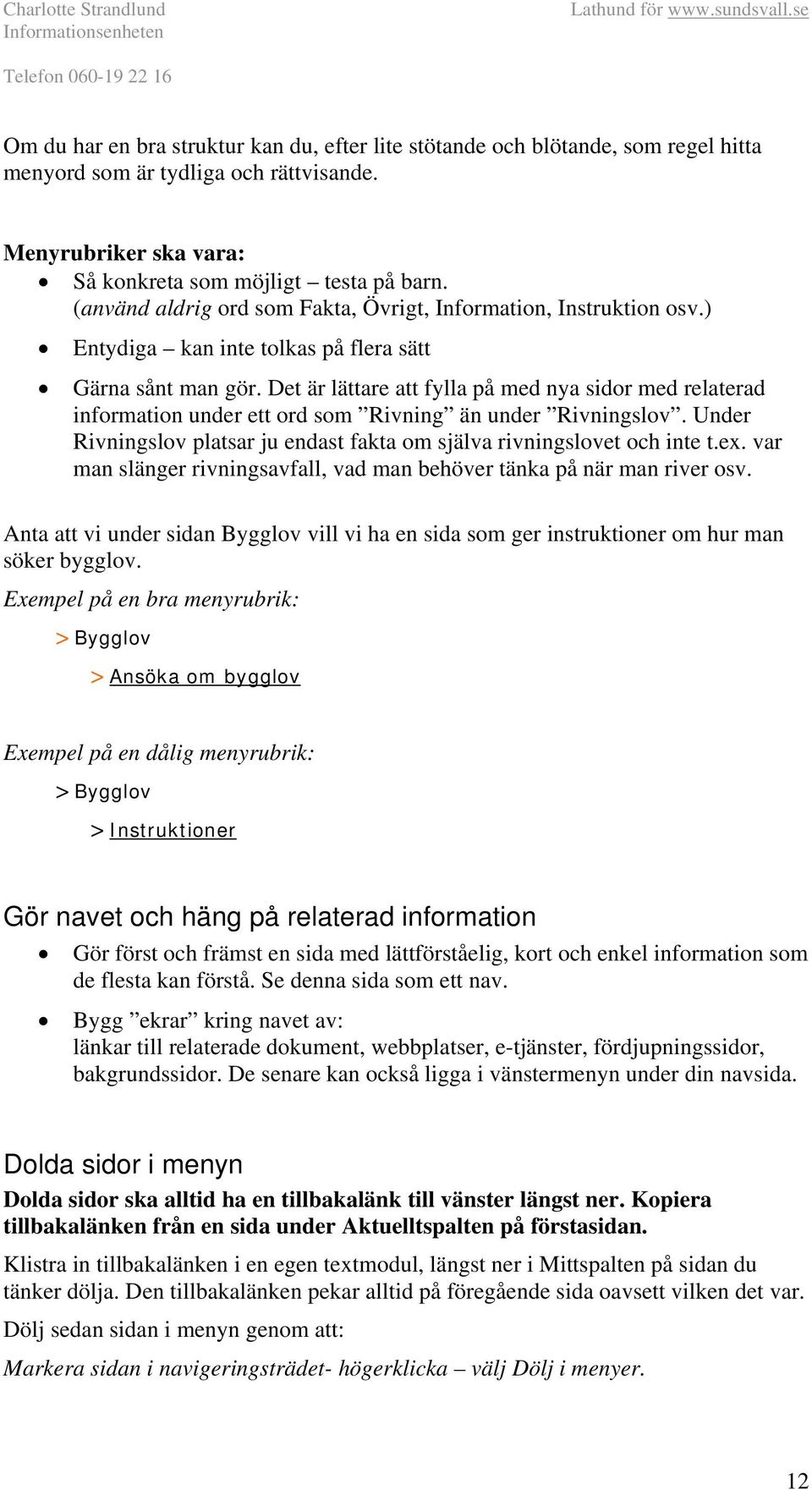 Det är lättare att fylla på med nya sidor med relaterad information under ett ord som Rivning än under Rivningslov. Under Rivningslov platsar ju endast fakta om själva rivningslovet och inte t.ex.