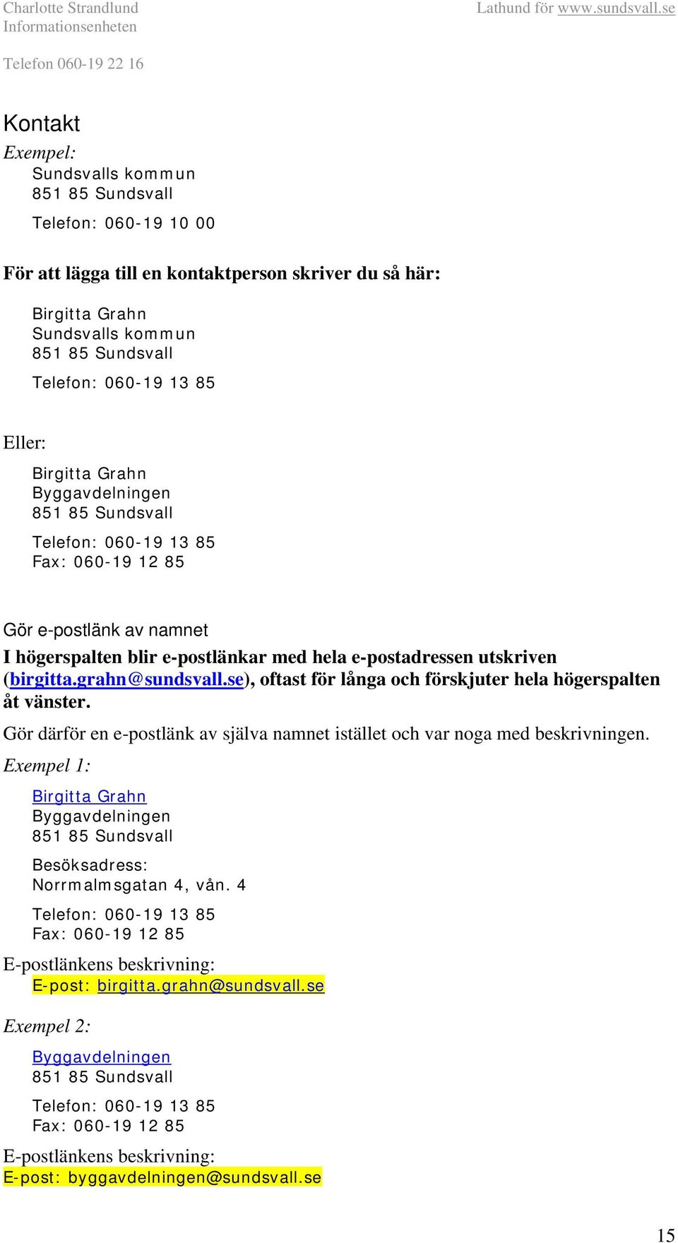 grahn@sundsvall.se), oftast för långa och förskjuter hela högerspalten åt vänster. Gör därför en e-postlänk av själva namnet istället och var noga med beskrivningen.