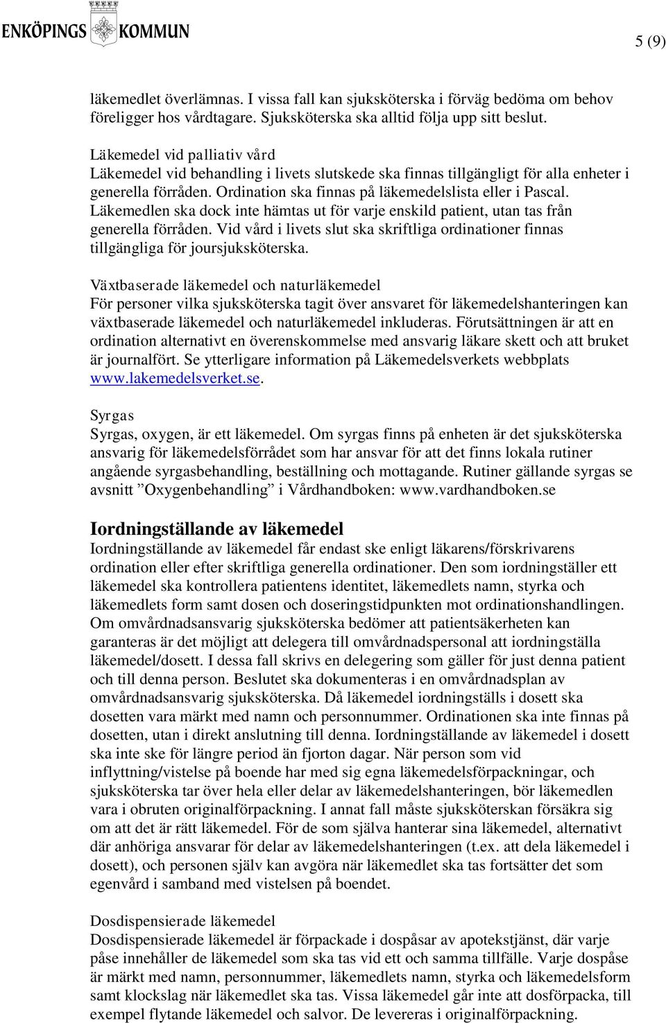 Läkemedlen ska dock inte hämtas ut för varje enskild patient, utan tas från generella förråden. Vid vård i livets slut ska skriftliga ordinationer finnas tillgängliga för joursjuksköterska.
