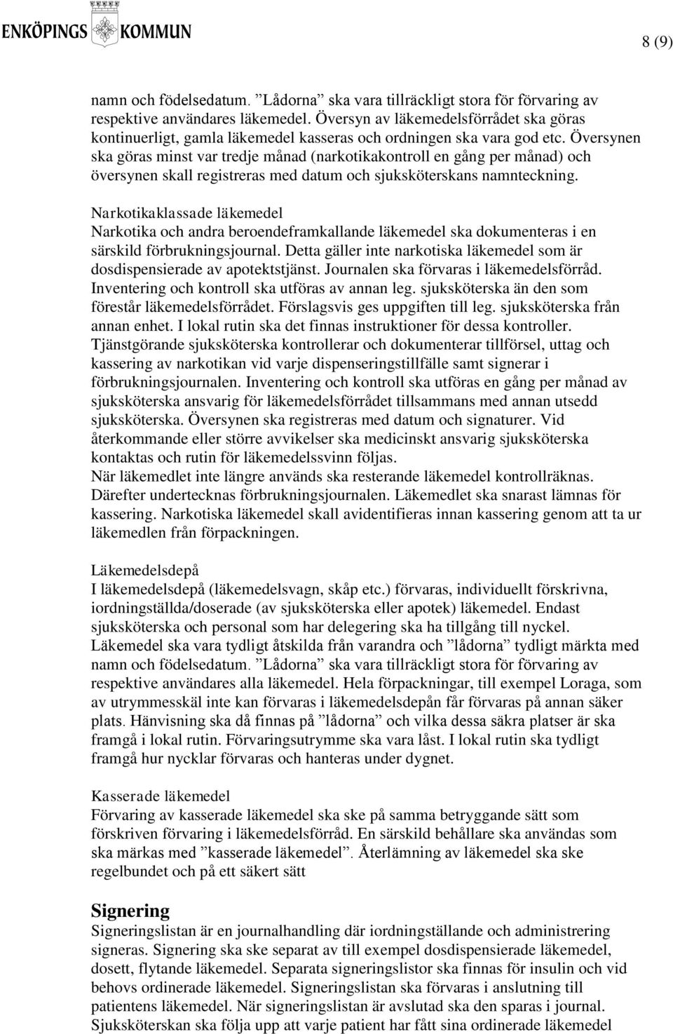 Översynen ska göras minst var tredje månad (narkotikakontroll en gång per månad) och översynen skall registreras med datum och sjuksköterskans namnteckning.