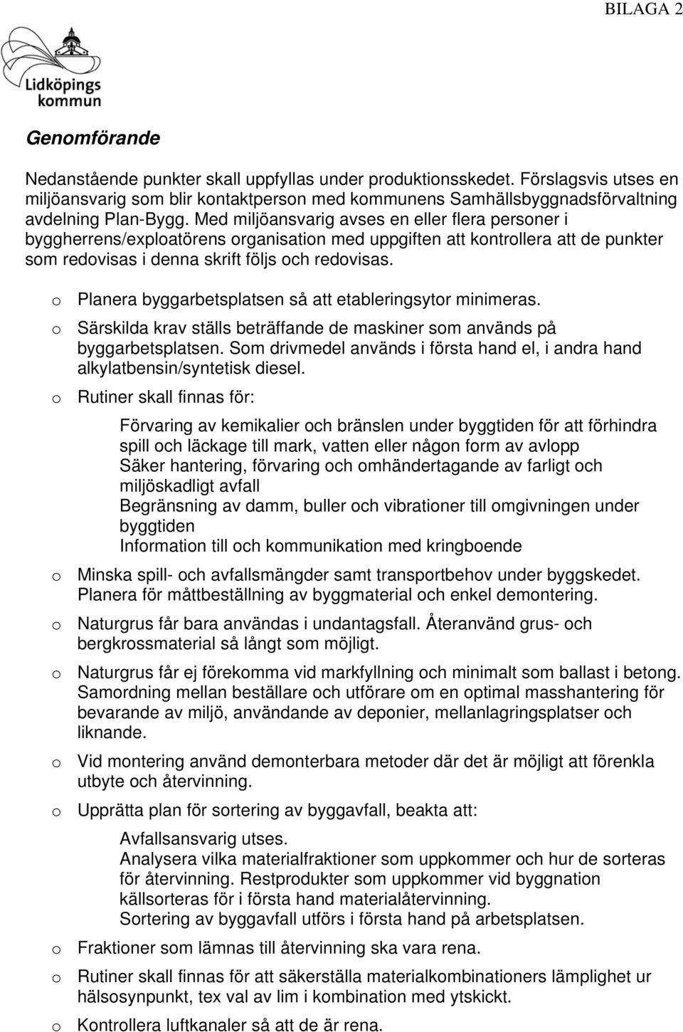 Med miljöansvarig avses en eller flera personer i byggherrens/exploatörens organisation med uppgiften att kontrollera att de punkter som redovisas i denna skrift följs och redovisas.