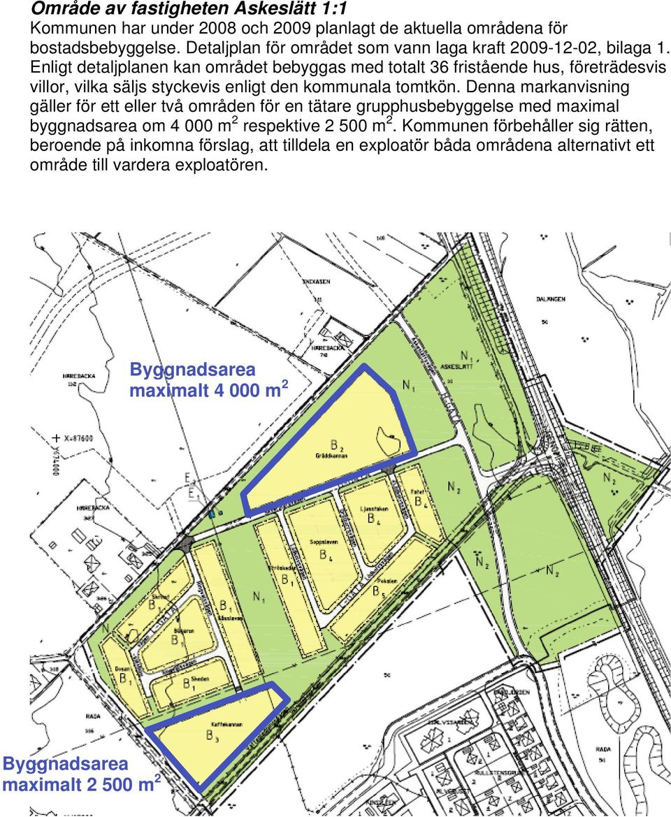 Enligt detaljplanen kan området bebyggas med totalt 36 fristående hus, företrädesvis villor, vilka säljs styckevis enligt den kommunala tomtkön.