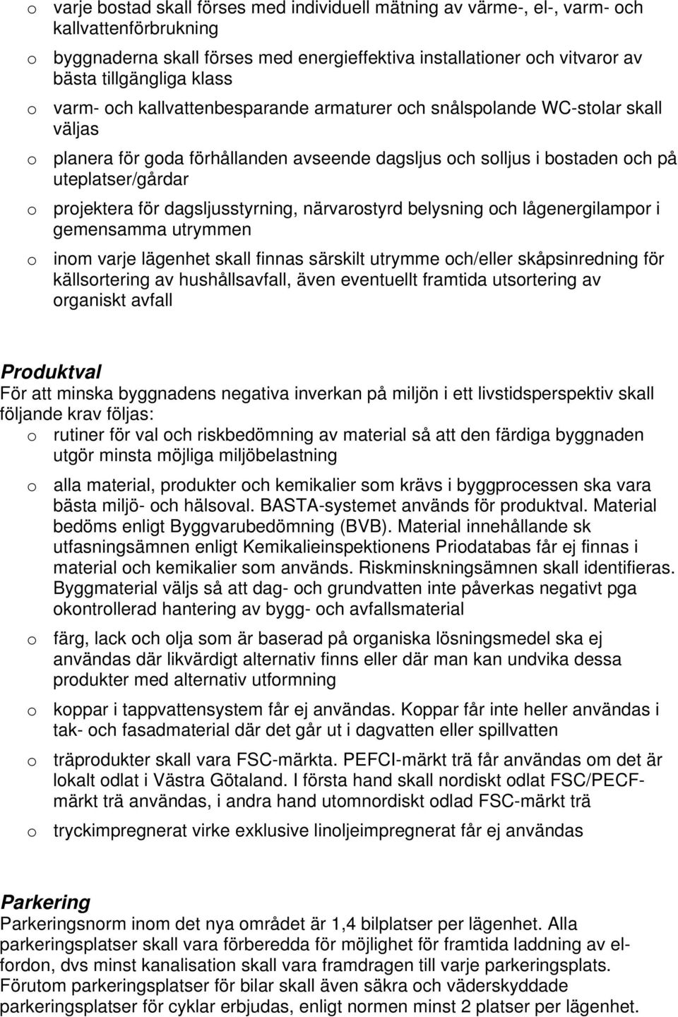 för dagsljusstyrning, närvarostyrd belysning och lågenergilampor i gemensamma utrymmen o inom varje lägenhet skall finnas särskilt utrymme och/eller skåpsinredning för källsortering av