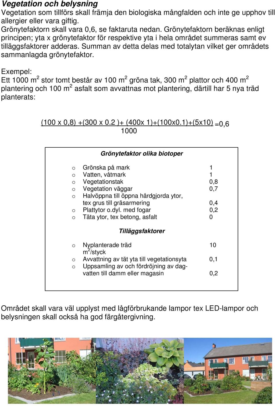 Summan av detta delas med totalytan vilket ger områdets sammanlagda grönytefaktor.