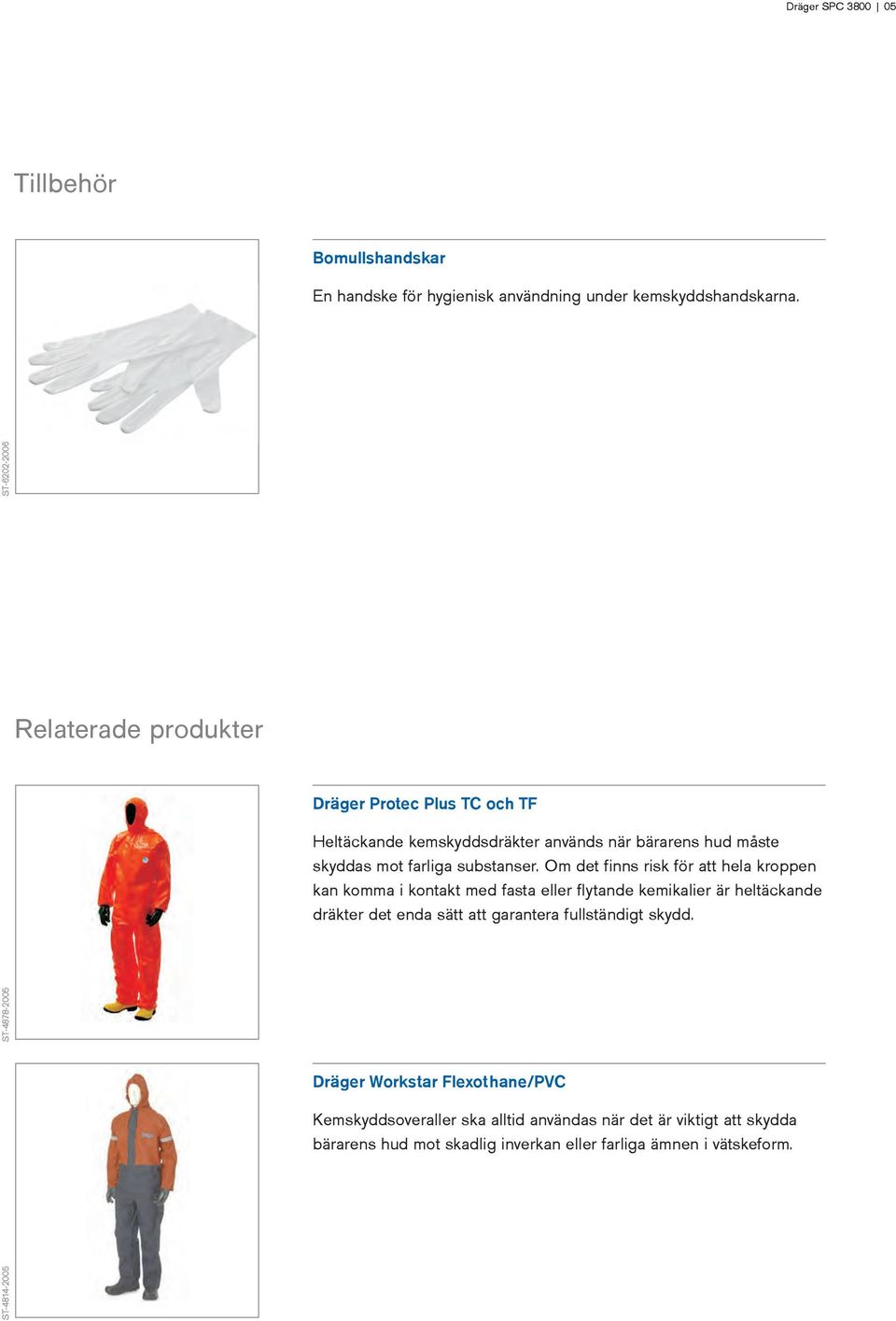 Om det finns risk för att hela kroppen kan komma i kontakt med fasta eller flytande kemikalier är heltäckande dräkter det enda sätt att garantera