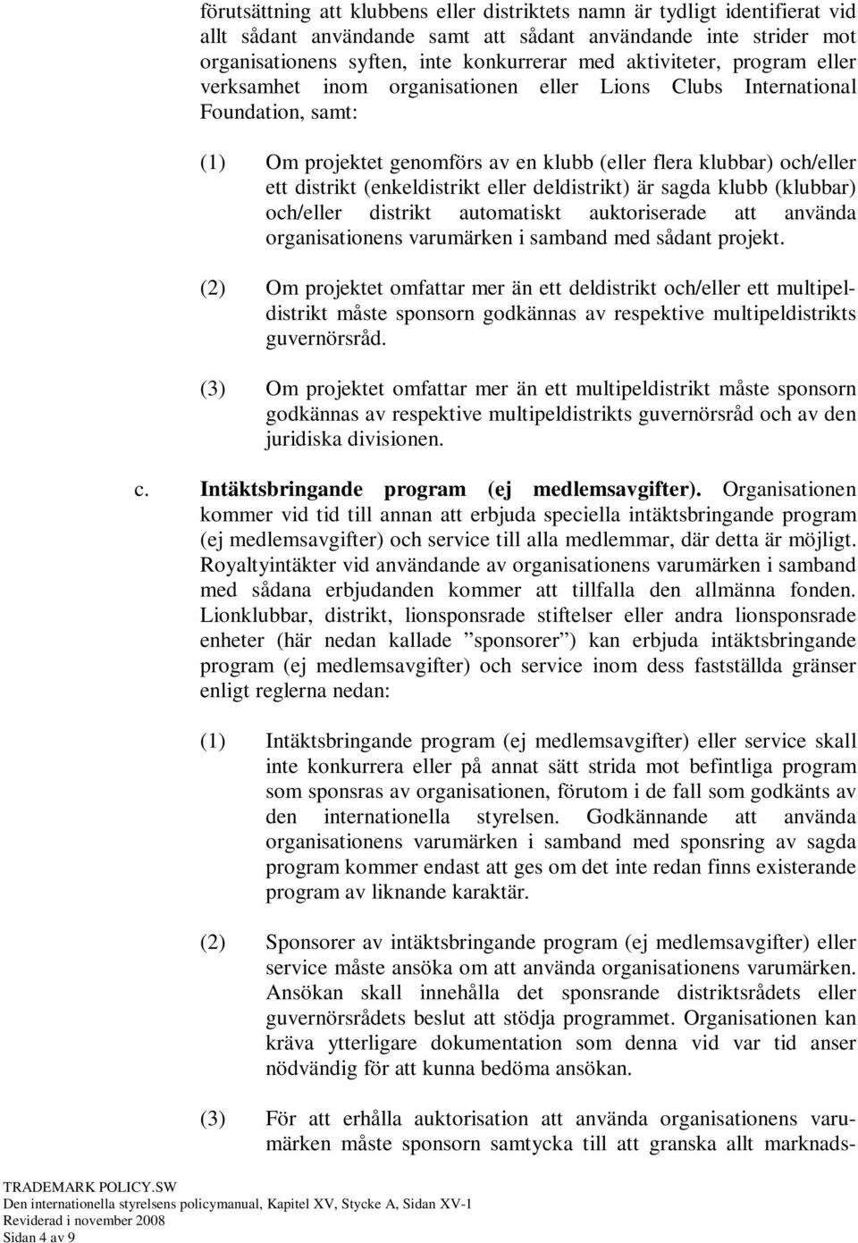 (enkeldistrikt eller deldistrikt) är sagda klubb (klubbar) och/eller distrikt automatiskt auktoriserade att använda organisationens varumärken i samband med sådant projekt.