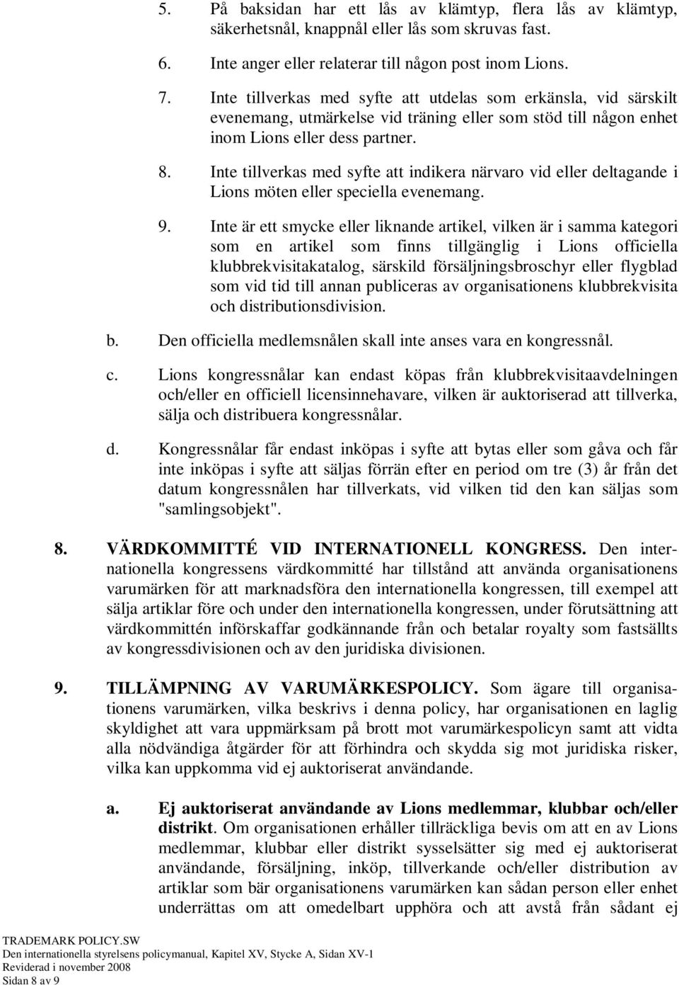 Inte tillverkas med syfte att indikera närvaro vid eller deltagande i Lions möten eller speciella evenemang. 9.