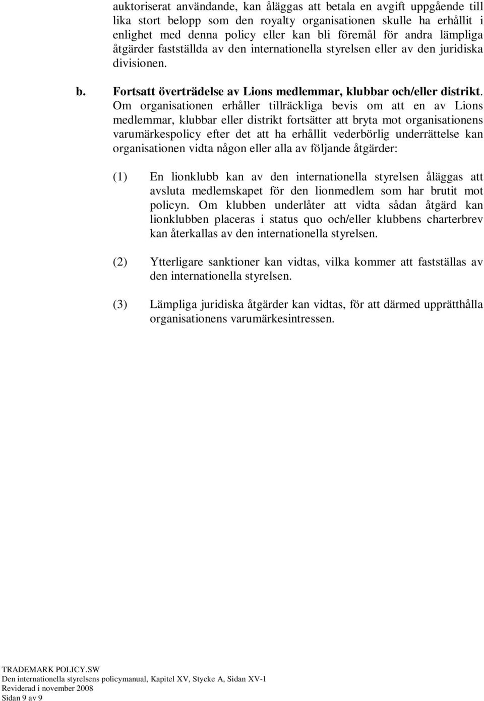 Om organisationen erhåller tillräckliga bevis om att en av Lions medlemmar, klubbar eller distrikt fortsätter att bryta mot organisationens varumärkespolicy efter det att ha erhållit vederbörlig
