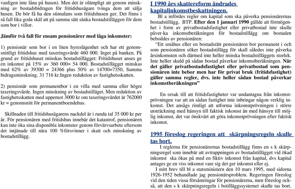 Jämför två fall för ensam pensionärer med låga inkomster: 1) pensionär som bor i en liten hyreslägenhet och har ett genomsnittligt fritidshus med taxeringsvärde 460 000. Inget på banken.