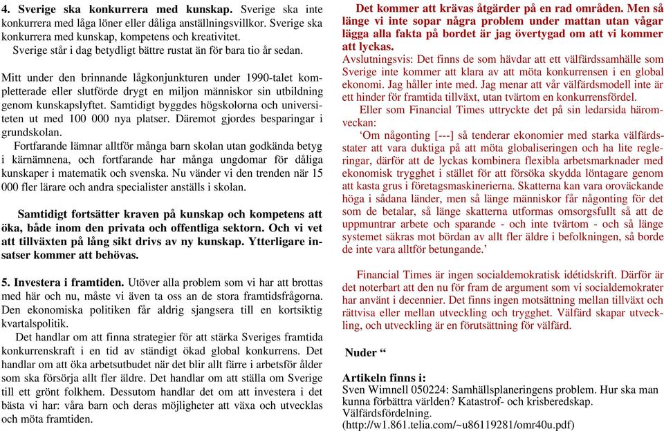 Mitt under den brinnande lågkonjunkturen under 1990-talet kompletterade eller slutförde drygt en miljon människor sin utbildning genom kunskapslyftet.