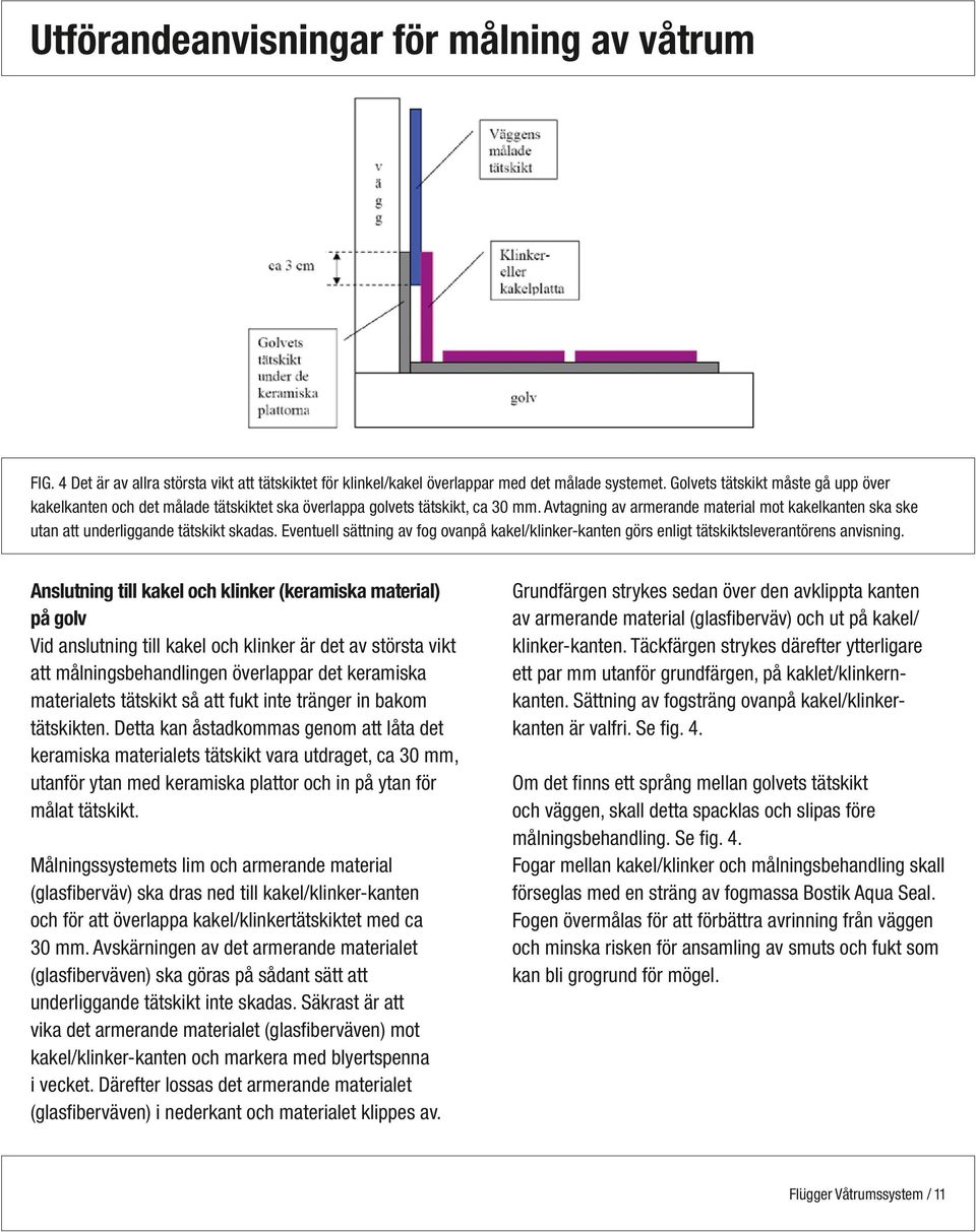 Avtagning av armerande material mot kakelkanten ska ske utan att underliggande tätskikt skadas. Eventuell sättning av fog ovanpå kakel/klinker-kanten görs enligt tätskiktsleverantörens anvisning.