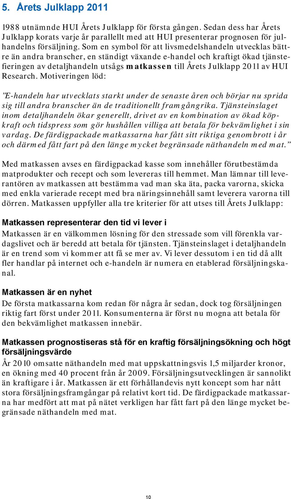 av HUI Research. Motiveringen löd: E-handeln har utvecklats starkt under de senaste åren och börjar nu sprida sig till andra branscher än de traditionellt framgångrika.