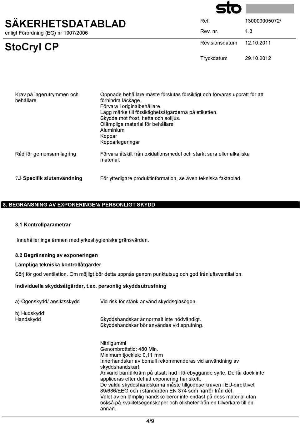 Olämpliga material för behållare Aluminium Koppar Kopparlegeringar Förvara åtskilt från oxidationsmedel och starkt sura eller alkaliska material. 7.