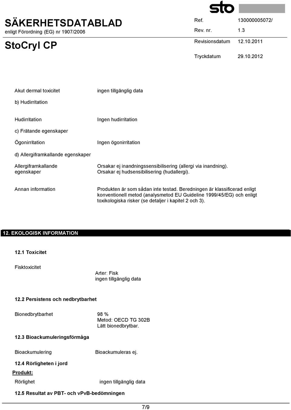 Beredningen är klassificerad enligt konventionell metod (analysmetod EU Guideline 1999/45/EG) och enligt toxikologiska risker (se detaljer i kapitel 2 och 3). 12. EKOLOGISK INFORMATION 12.