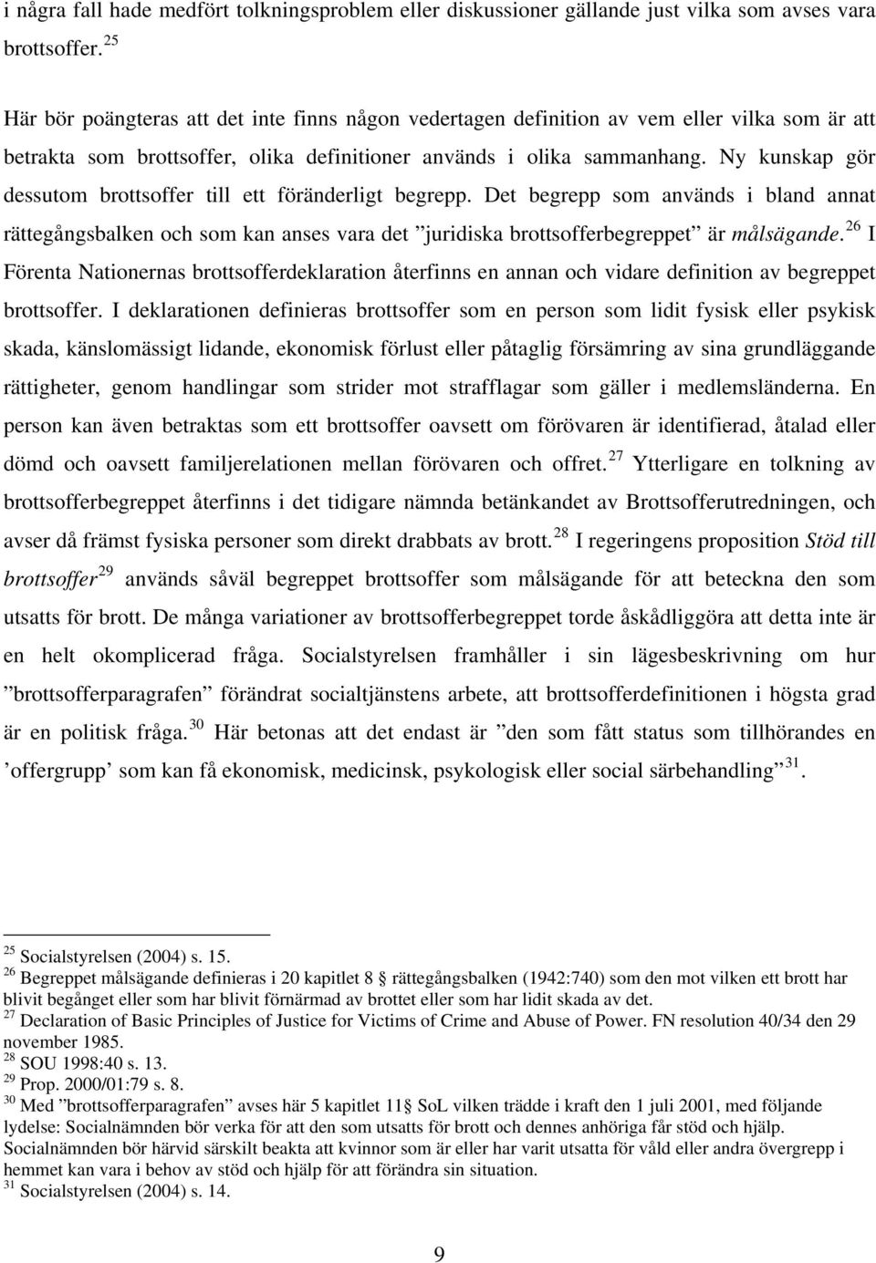 Ny kunskap gör dessutom brottsoffer till ett föränderligt begrepp. Det begrepp som används i bland annat rättegångsbalken och som kan anses vara det juridiska brottsofferbegreppet är målsägande.