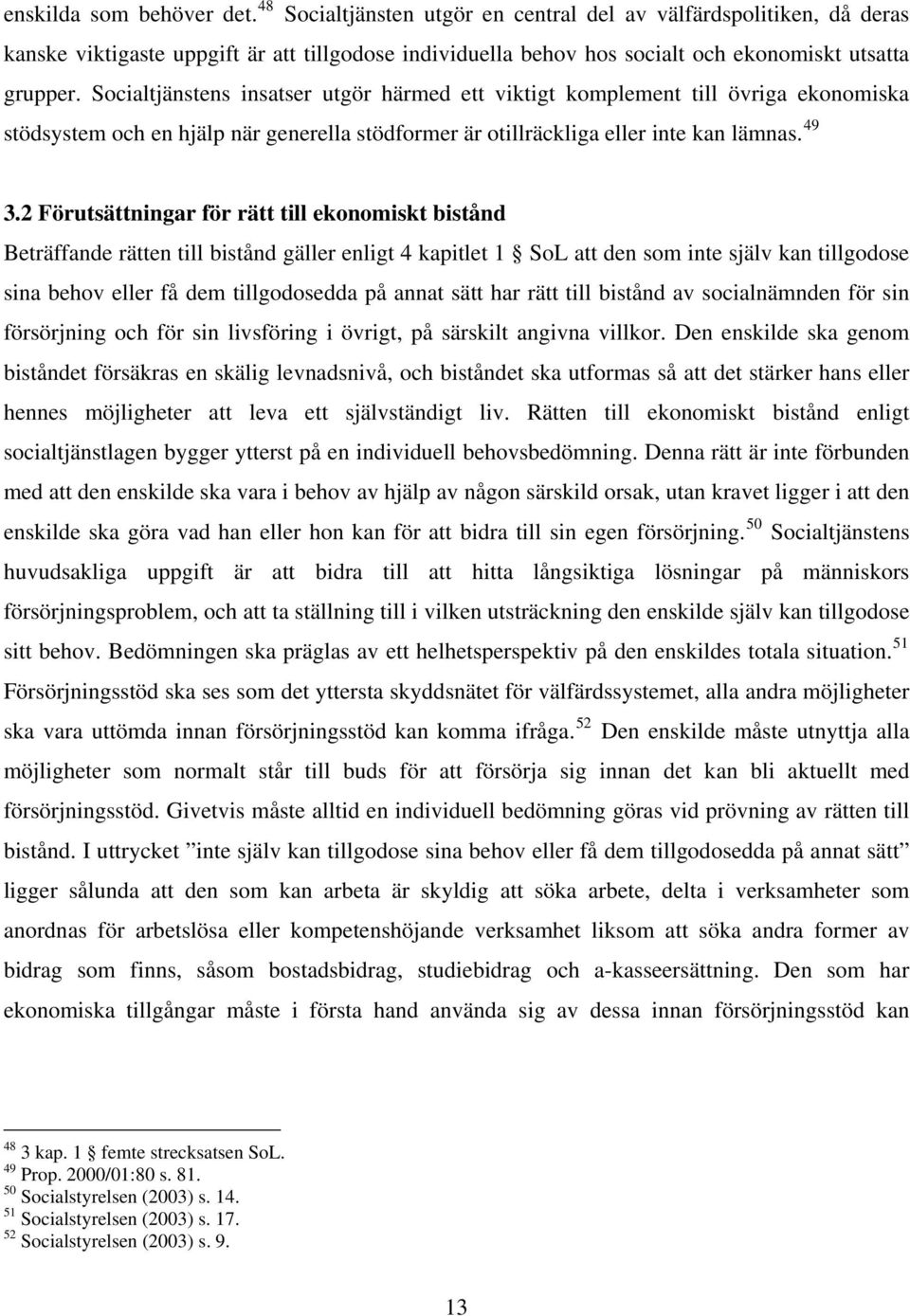 Socialtjänstens insatser utgör härmed ett viktigt komplement till övriga ekonomiska stödsystem och en hjälp när generella stödformer är otillräckliga eller inte kan lämnas. 49 3.