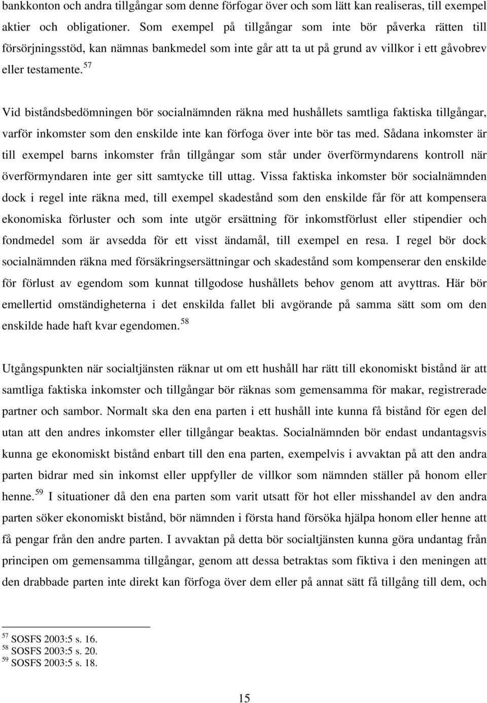 57 Vid biståndsbedömningen bör socialnämnden räkna med hushållets samtliga faktiska tillgångar, varför inkomster som den enskilde inte kan förfoga över inte bör tas med.