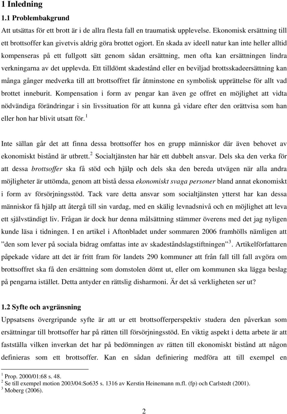 Ett tilldömt skadestånd eller en beviljad brottsskadeersättning kan många gånger medverka till att brottsoffret får åtminstone en symbolisk upprättelse för allt vad brottet inneburit.