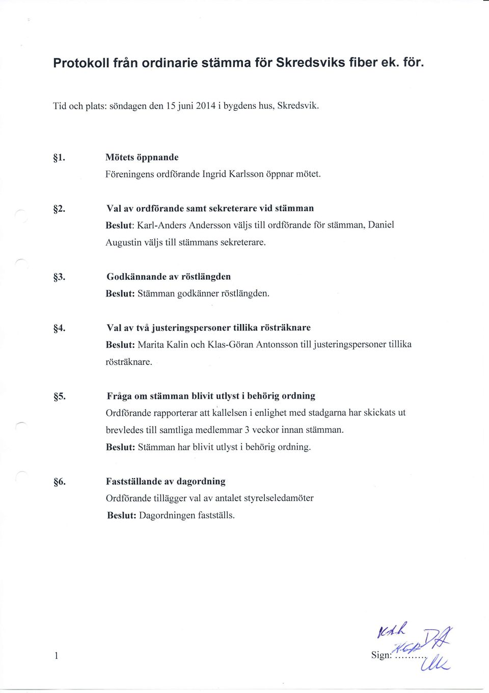 iljs till ordfdrande fcir stdmman, Daniel Augustin viiljs till stiimmans sekreterare. $3. Godkiinnande av riistliingden Beslut: Stiimman godkiinner rdstldngden. $4.