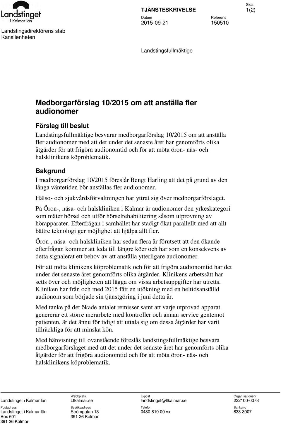 öron- näs- och halsklinikens köproblematik. Bakgrund I medborgarförslag 10/2015 föreslår Bengt Harling att det på grund av den långa väntetiden bör anställas fler audionomer.