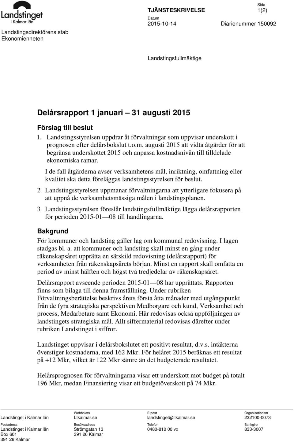 I de fall åtgärderna avser verksamhetens mål, inriktning, omfattning eller kvalitet ska detta föreläggas landstingsstyrelsen för beslut.