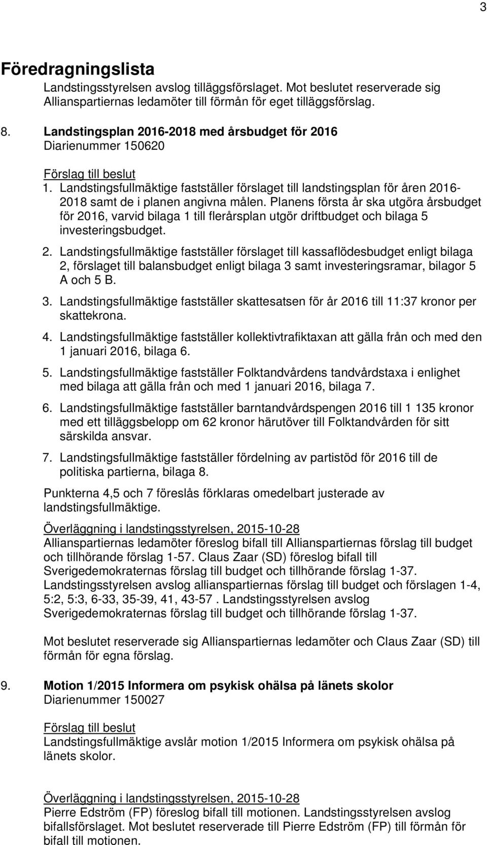 Landstingsfullmäktige fastställer förslaget till landstingsplan för åren 2016-2018 samt de i planen angivna målen.