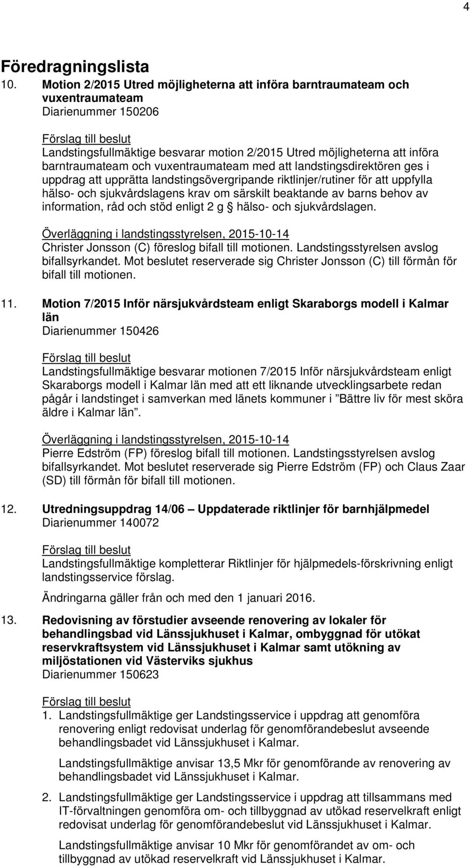 barntraumateam och vuxentraumateam med att landstingsdirektören ges i uppdrag att upprätta landstingsövergripande riktlinjer/rutiner för att uppfylla hälso- och sjukvårdslagens krav om särskilt