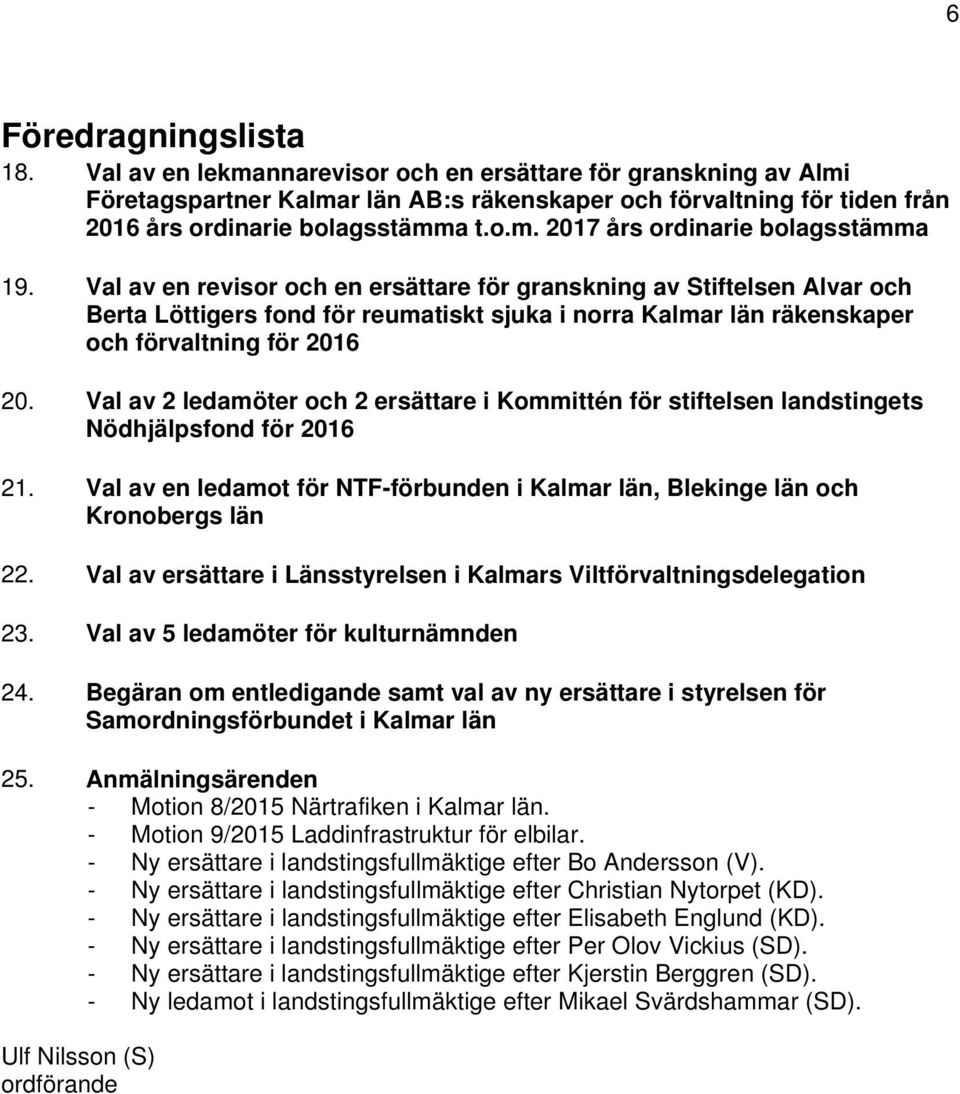 Val av en revisor och en ersättare för granskning av Stiftelsen Alvar och Berta Löttigers fond för reumatiskt sjuka i norra Kalmar län räkenskaper och förvaltning för 2016 20.