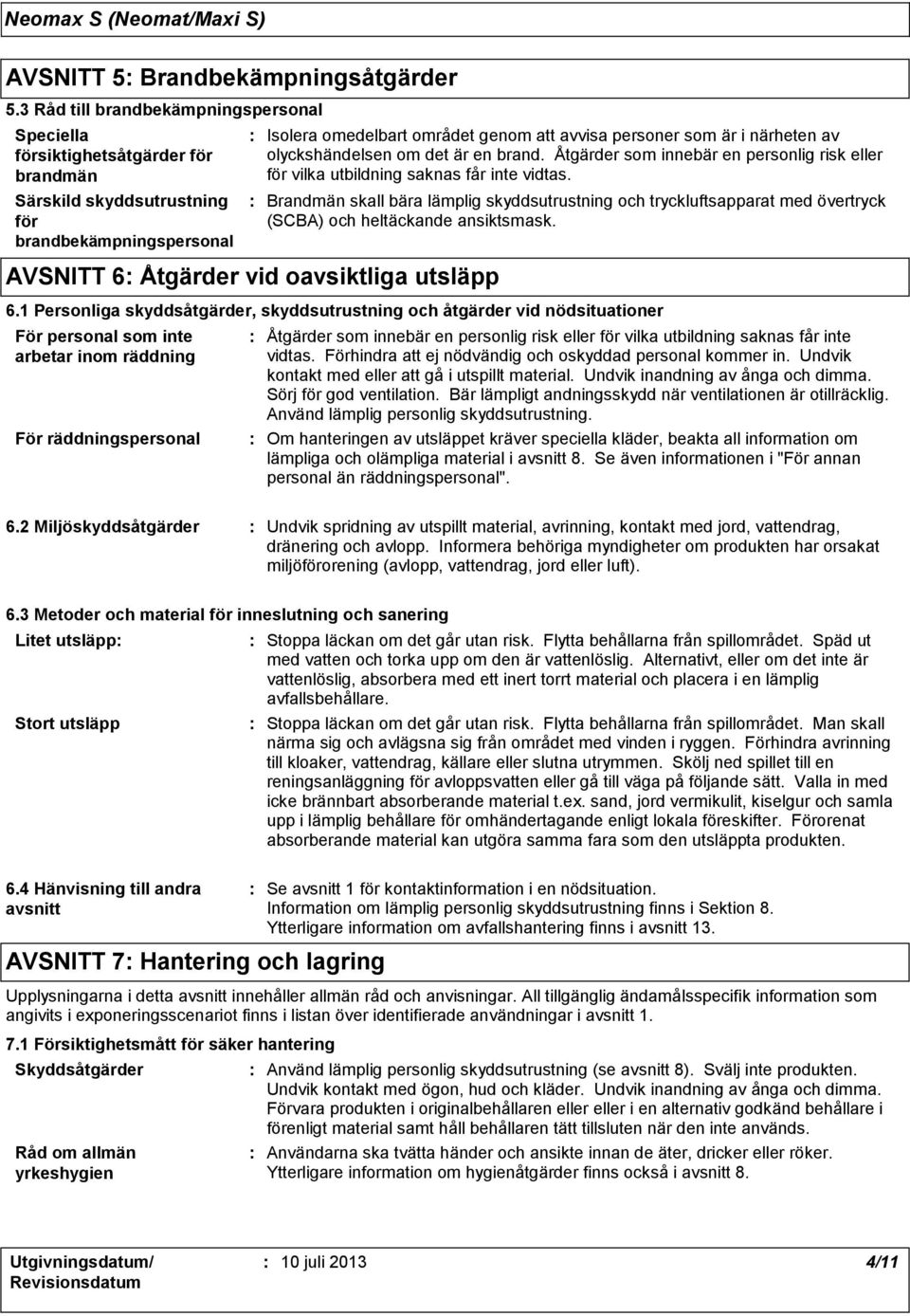 området genom att avvisa personer som är i närheten av olyckshändelsen om det är en brand. Åtgärder som innebär en personlig risk eller för vilka utbildning saknas får inte vidtas.