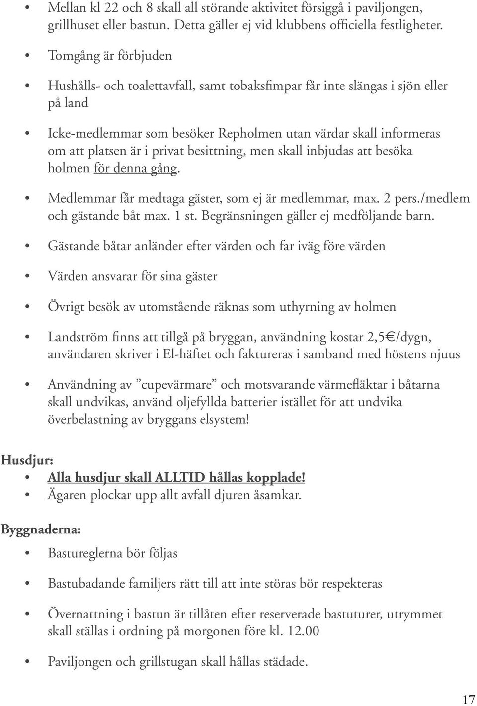 besittning, men skall inbjudas att besöka holmen för denna gång. Medlemmar får medtaga gäster, som ej är medlemmar, max. 2 pers./medlem och gästande båt max. 1 st.