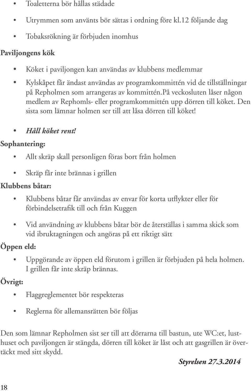 Repholmen som arrangeras av kommittén.på veckosluten låser någon medlem av Rephomls- eller programkommittén upp dörren till köket. Den sista som lämnar holmen ser till att låsa dörren till köket!