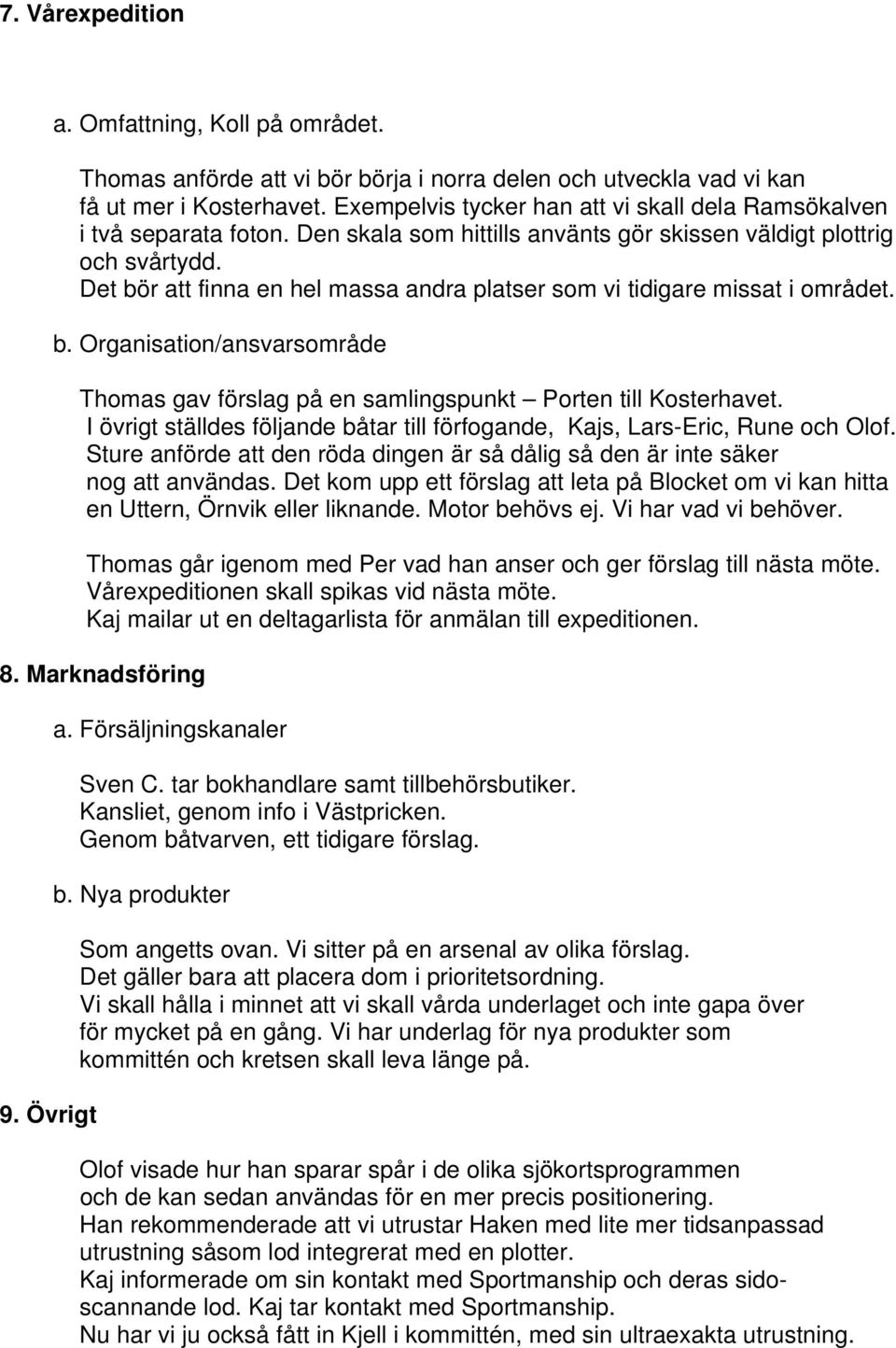 Det bör att finna en hel massa andra platser som vi tidigare missat i området. b. Organisation/ansvarsområde Thomas gav förslag på en samlingspunkt Porten till Kosterhavet.