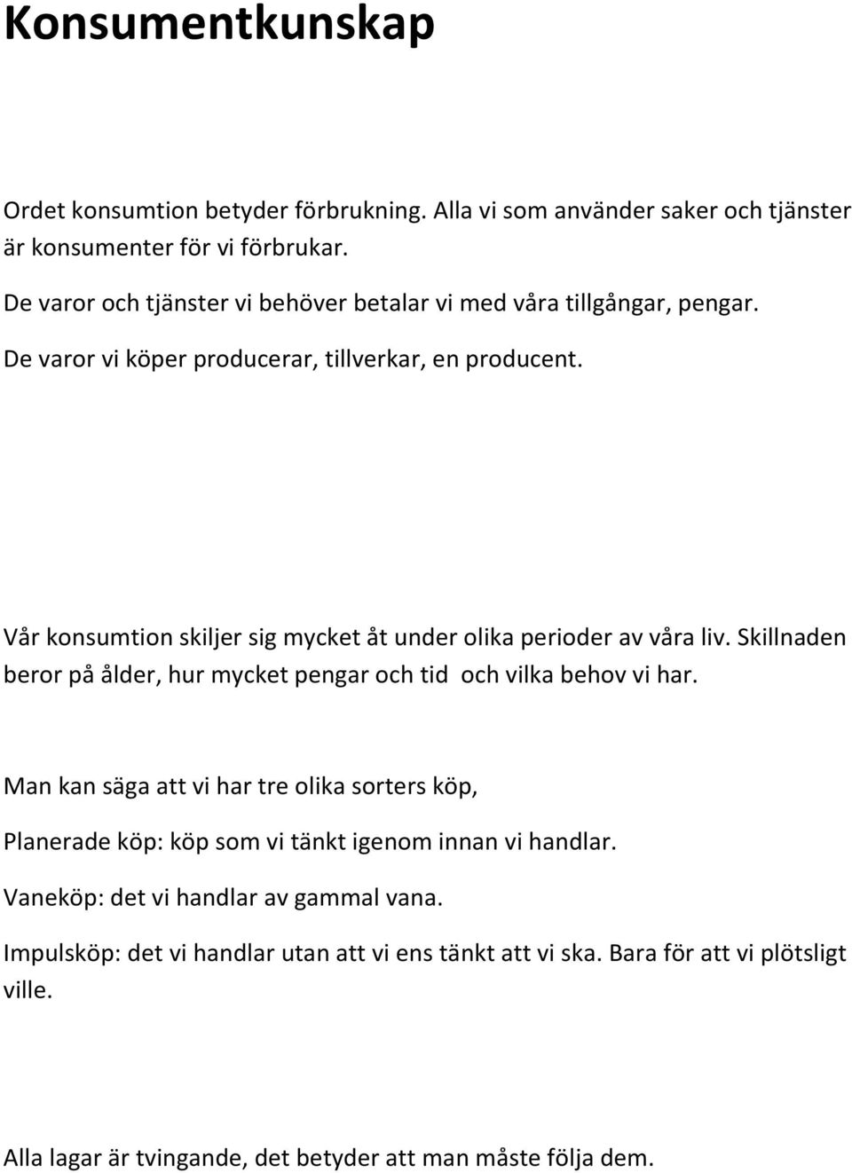 Vår konsumtion skiljer sig mycket åt under olika perioder av våra liv. Skillnaden beror på ålder, hur mycket pengar och tid och vilka behov vi har.