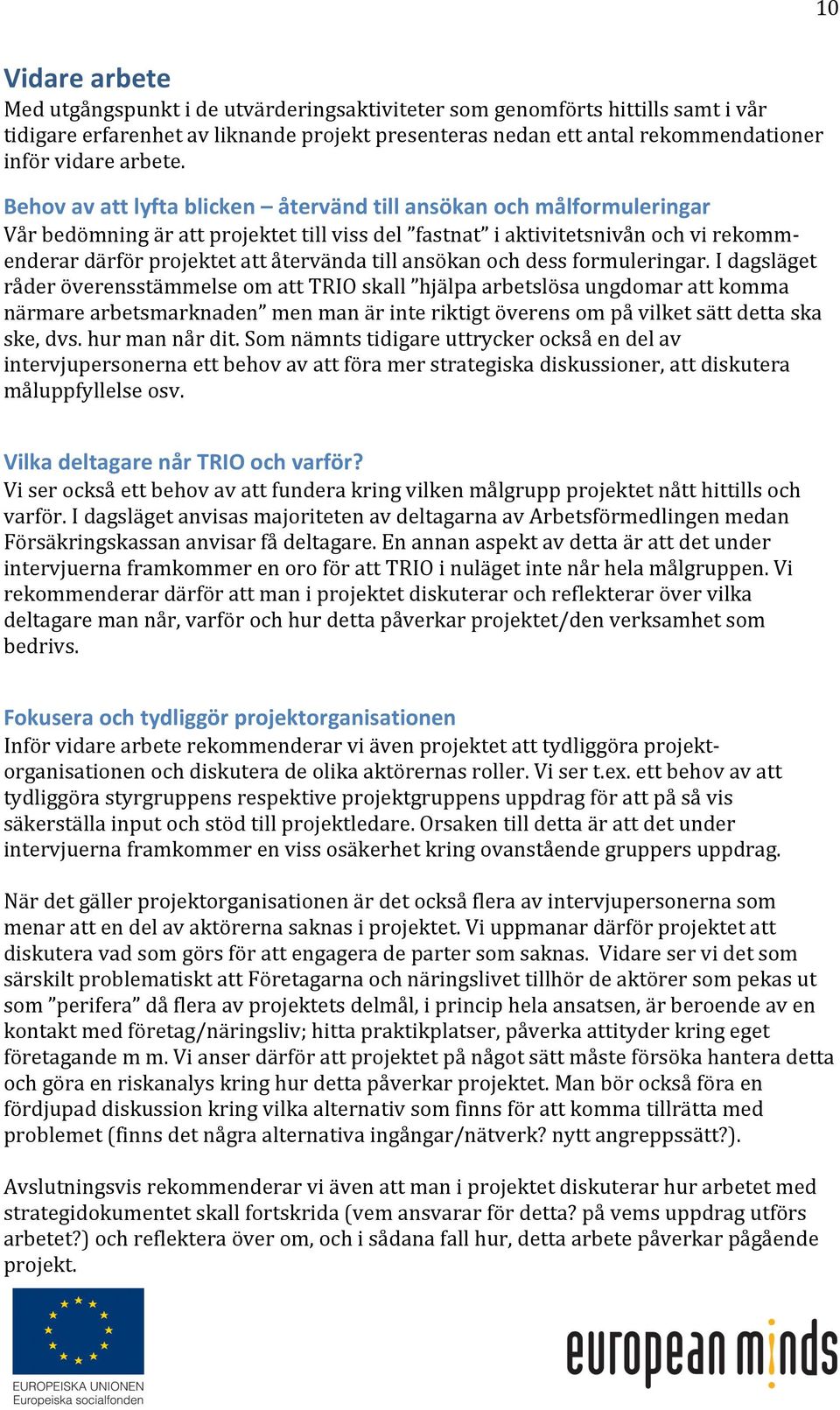 Behov av att lyfta blicken återvänd till ansökan och målformuleringar Vår bedömning är att projektet till viss del fastnat i aktivitetsnivån och vi rekomm- enderar därför projektet att återvända till