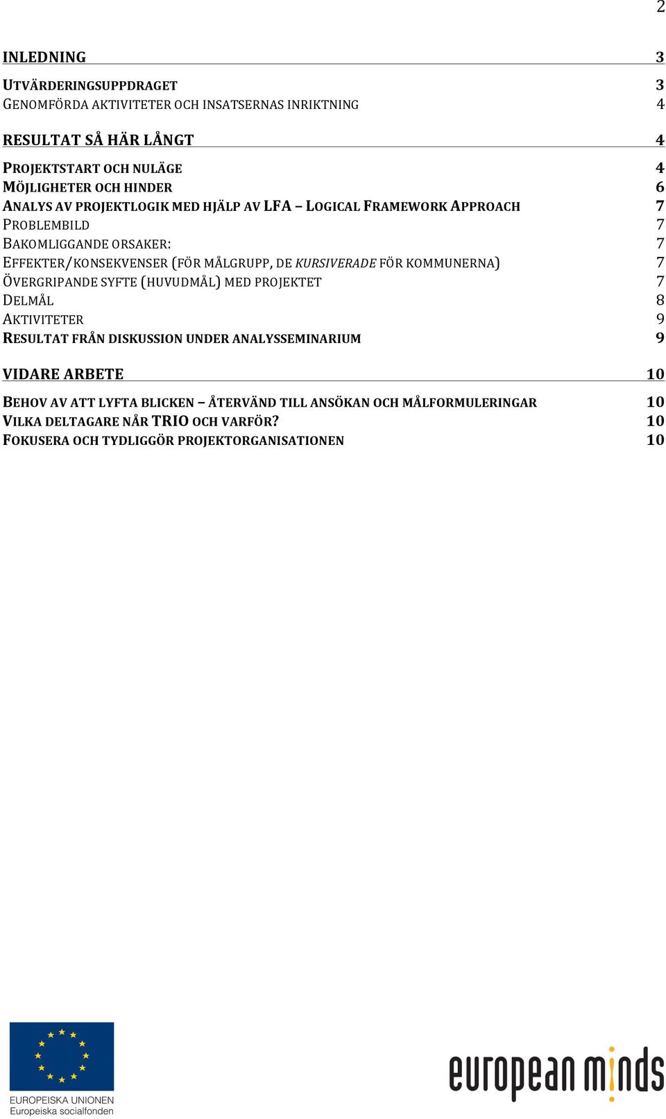 KOMMUNERNA) ÖVERGRIPANDE SYFTE (HUVUDMÅL) MED PROJEKTET DELMÅL AKTIVITETER RESULTAT FRÅN DISKUSSION UNDER ANALYSSEMINARIUM VIDARE ARBETE BEHOV AV ATT LYFTA